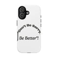Don't Be Sorry Be Better Phone Case | Tough Case | Motivational Quote | iPhone Samsung Galaxy