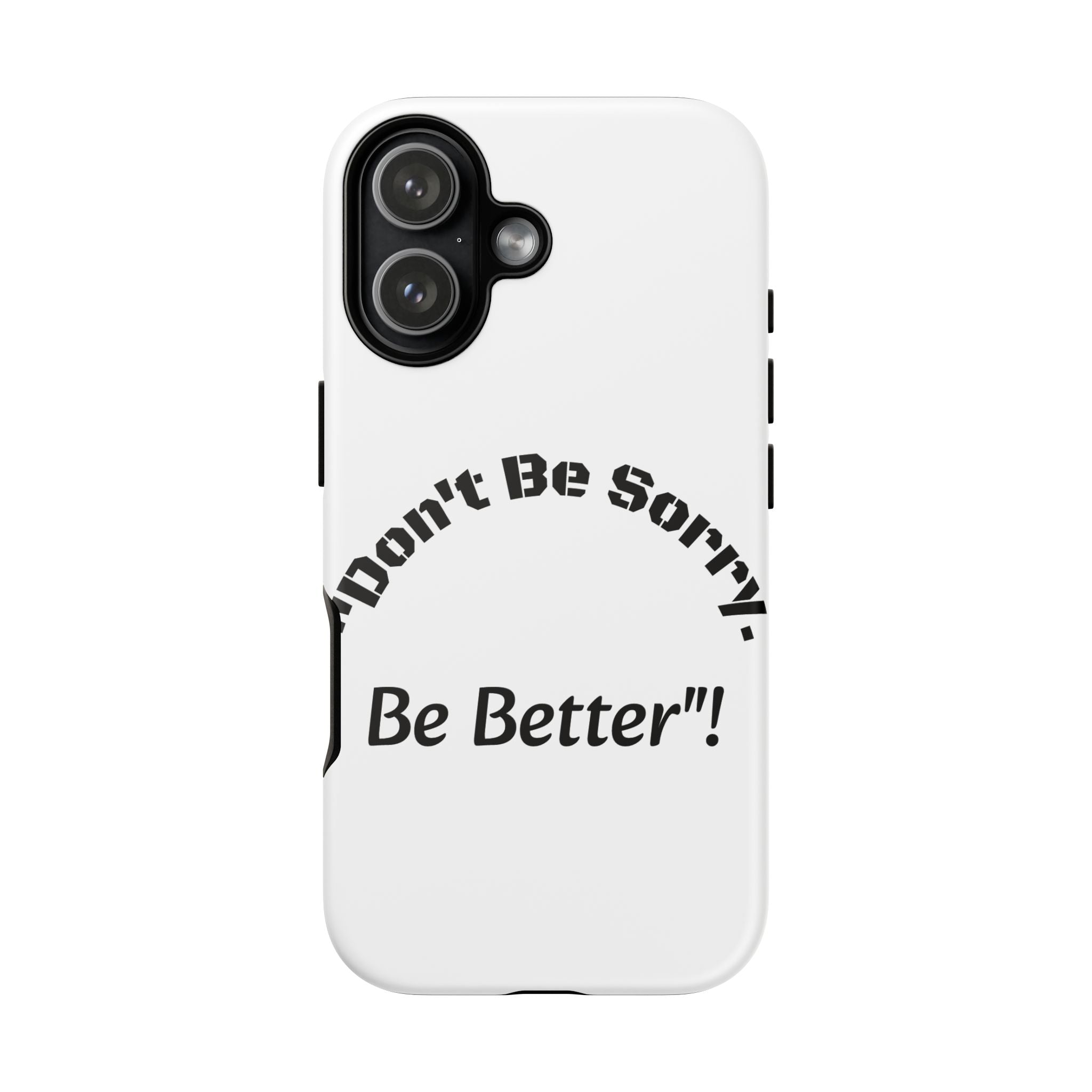 Don't Be Sorry Be Better Phone Case | Tough Case | Motivational Quote | iPhone Samsung Galaxy