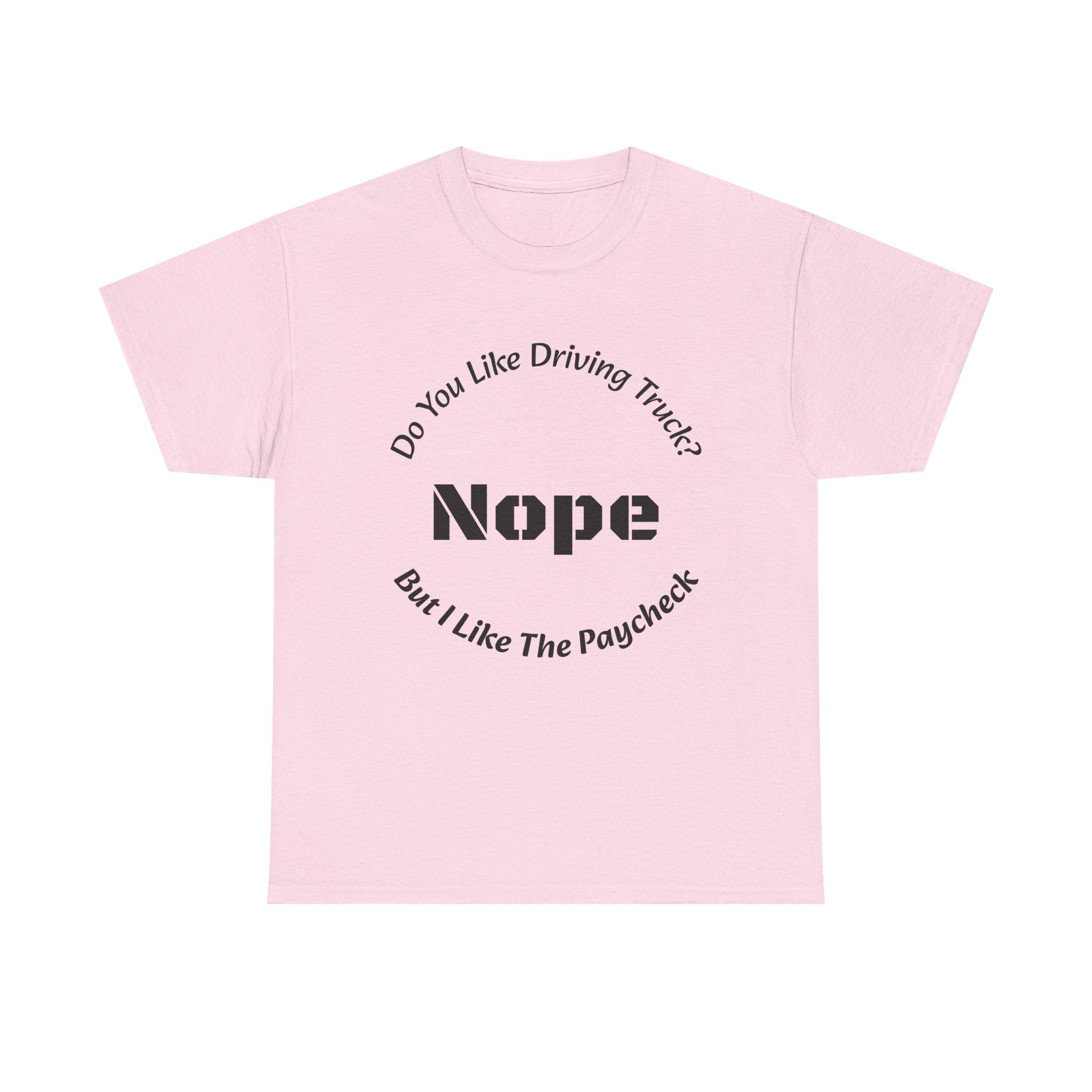 Do You Like Driving Trucks Nope But I Like The Paycheck T-Shirt | Trucker Honesty | Work For Money