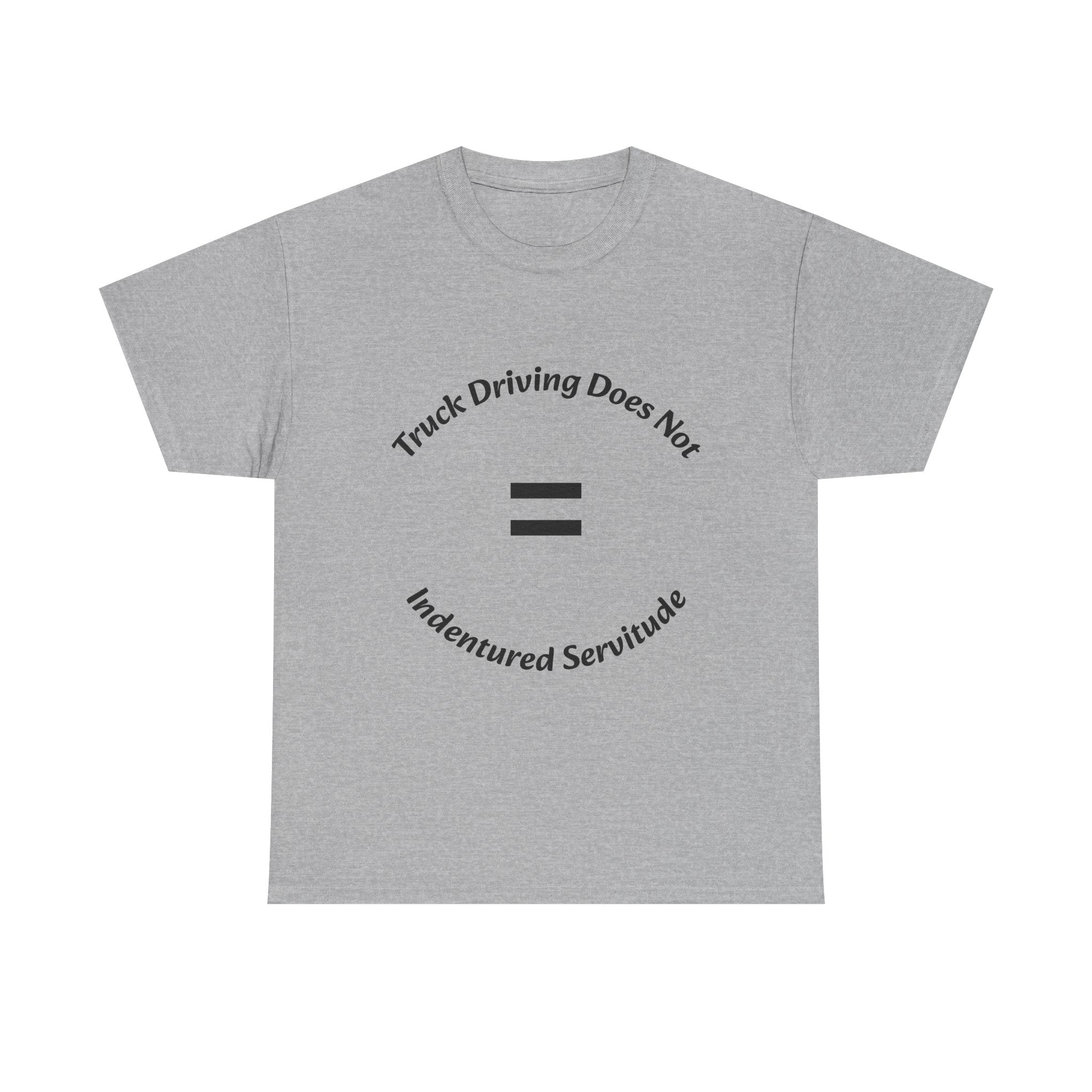 Truck Driving Does Not Equal Indentured Servitude T-Shirt | Driver Rights | Professional Respect