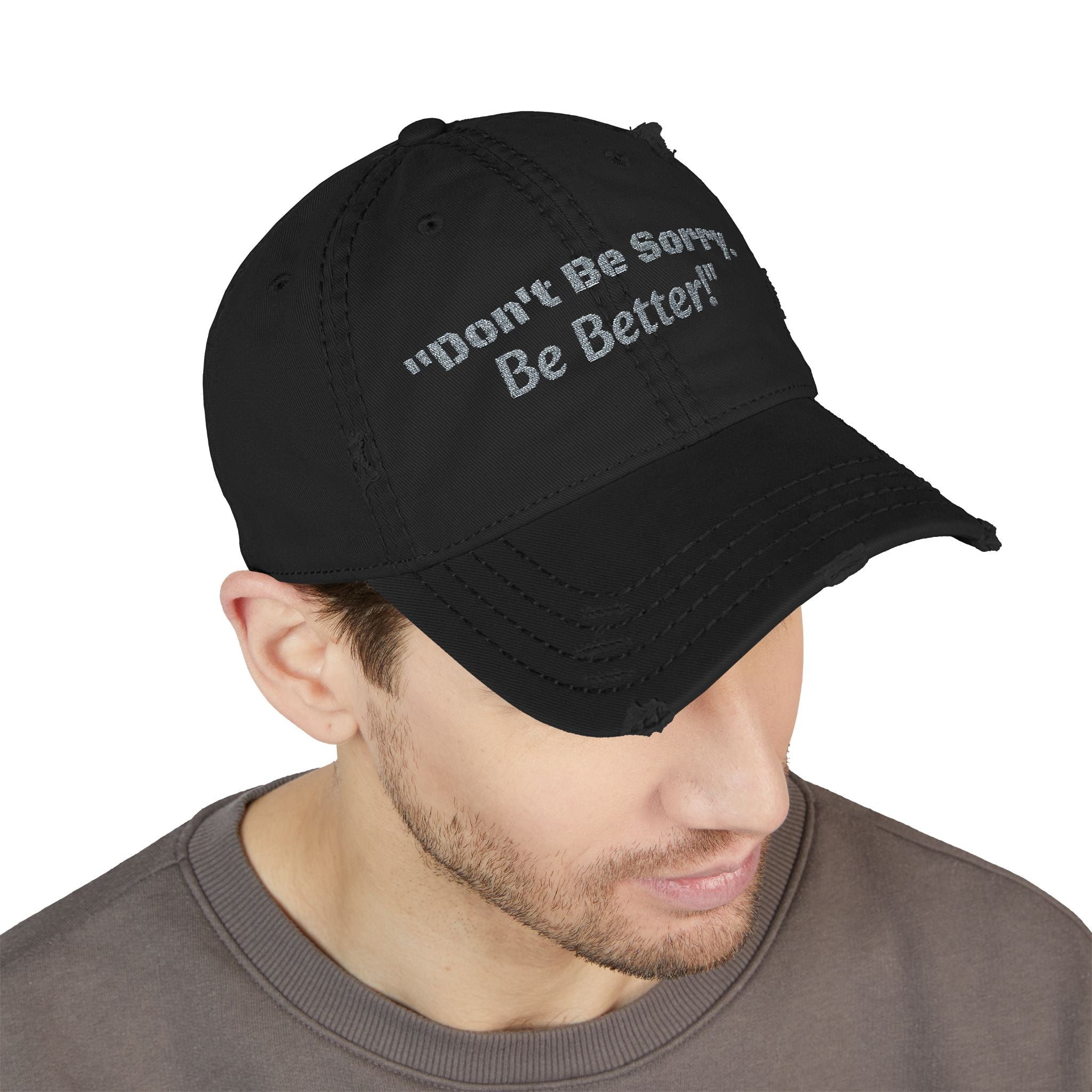 Don't Be Sorry Be Better Hat | Distressed Dad Cap | Motivational Quote | Embroidered Baseball Hat