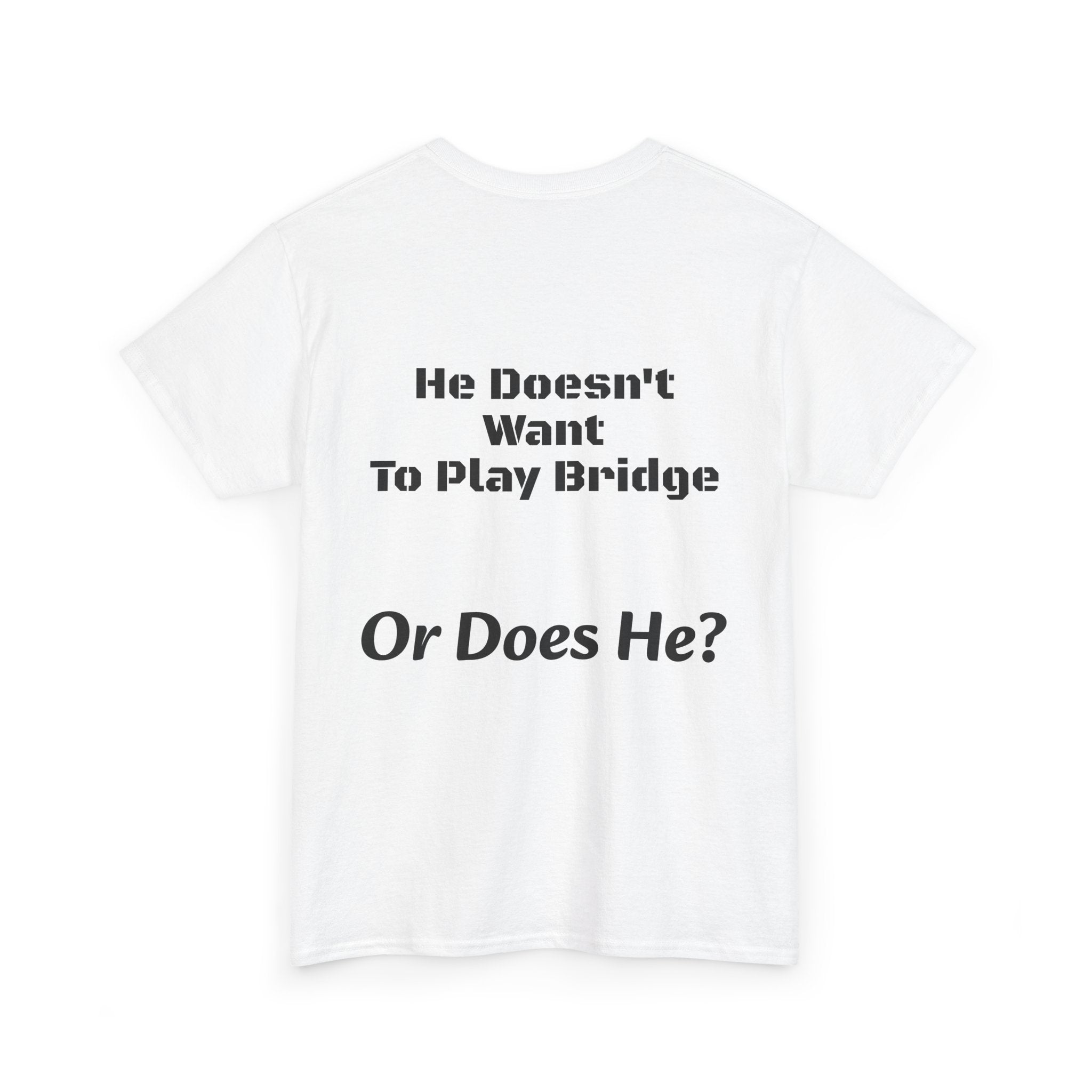 He Doesn't Want To Play Bridge T-Shirt | Dating Reality Check | What He Really Wants