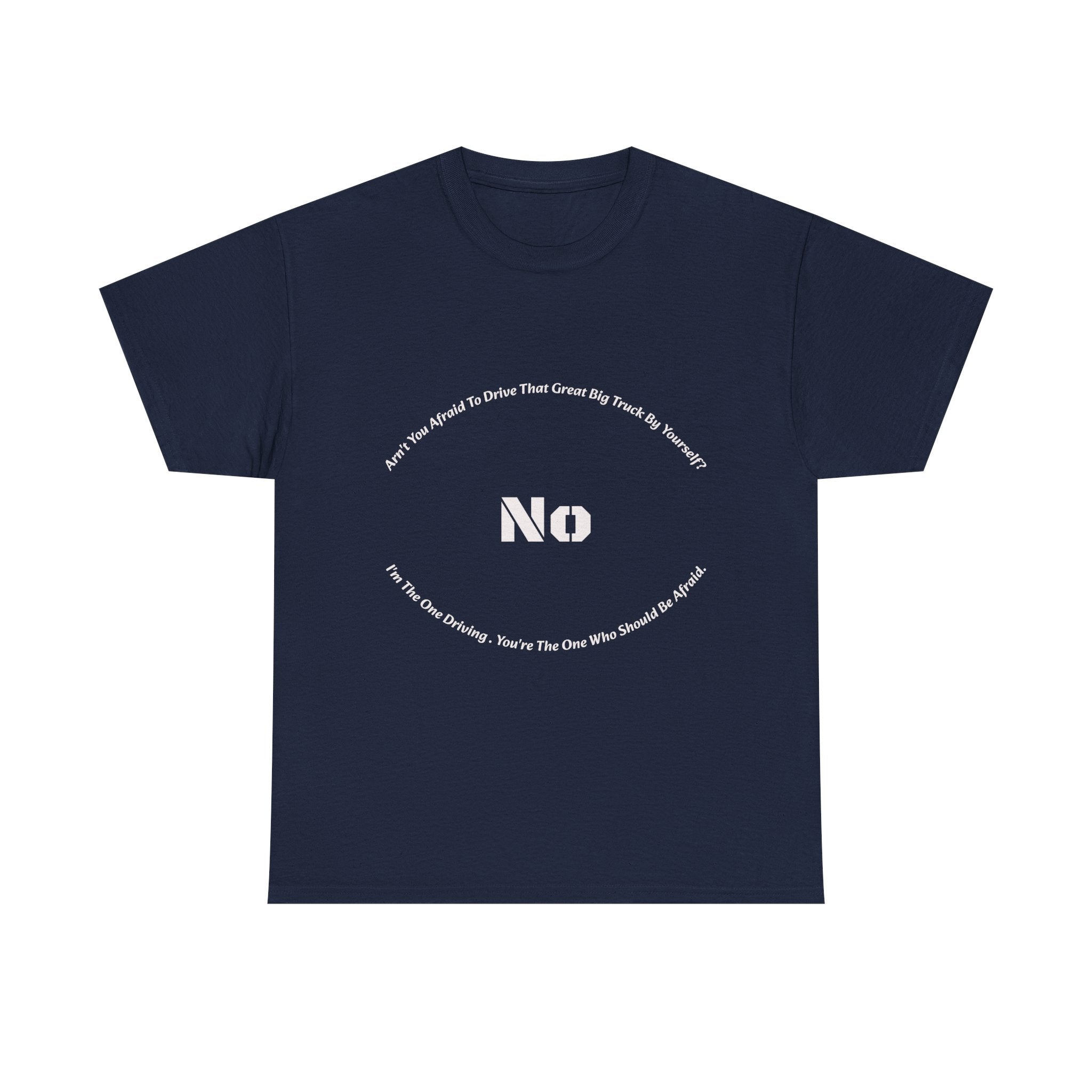 Aren't You Afraid To Drive That Big Truck By Yourself T-Shirt | Female Trucker Response | No I'm Driving