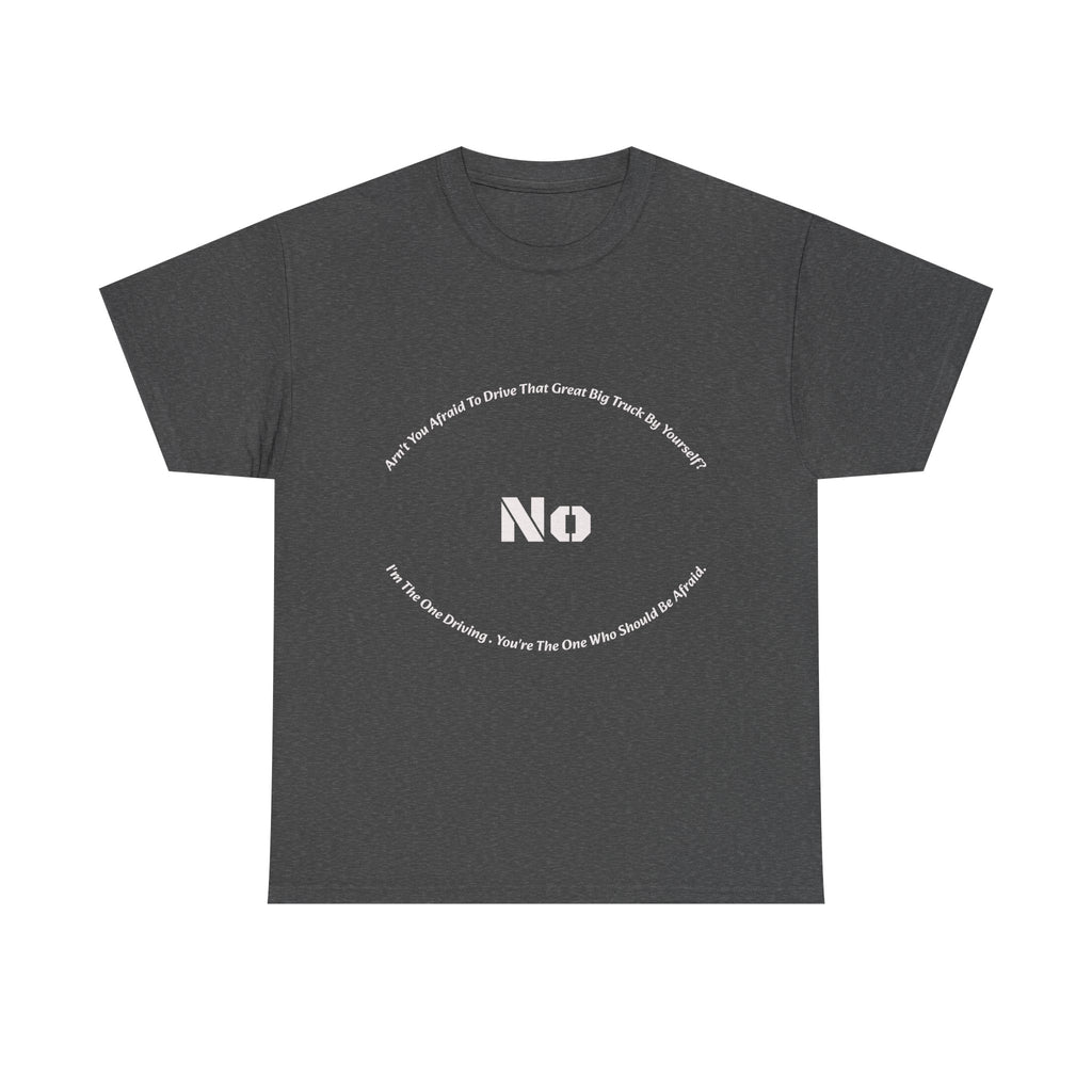 Aren't You Afraid To Drive That Big Truck By Yourself T-Shirt | Female Trucker Response | No I'm Driving