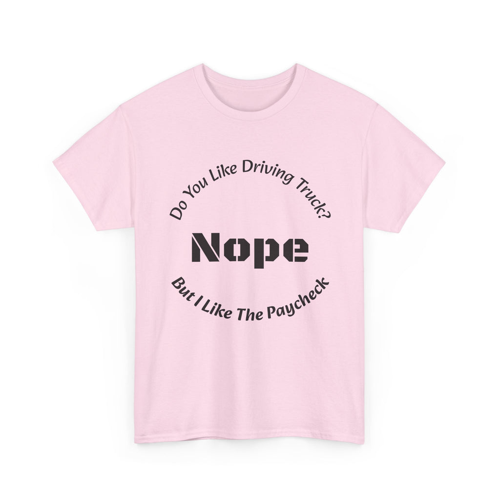 Do You Like Driving Trucks Nope But I Like The Paycheck T-Shirt | Trucker Honesty | Work For Money