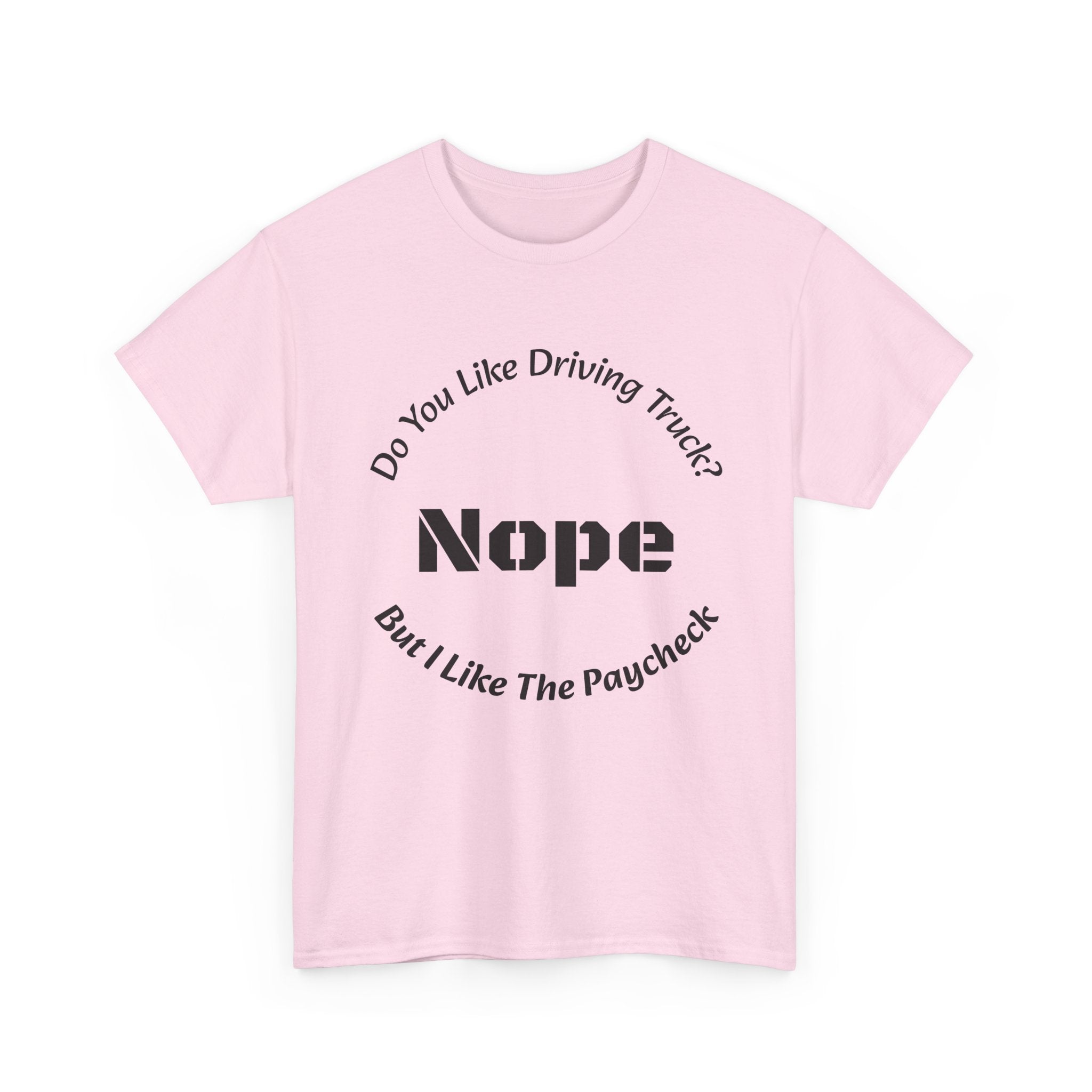 Do You Like Driving Trucks Nope But I Like The Paycheck T-Shirt | Trucker Honesty | Work For Money
