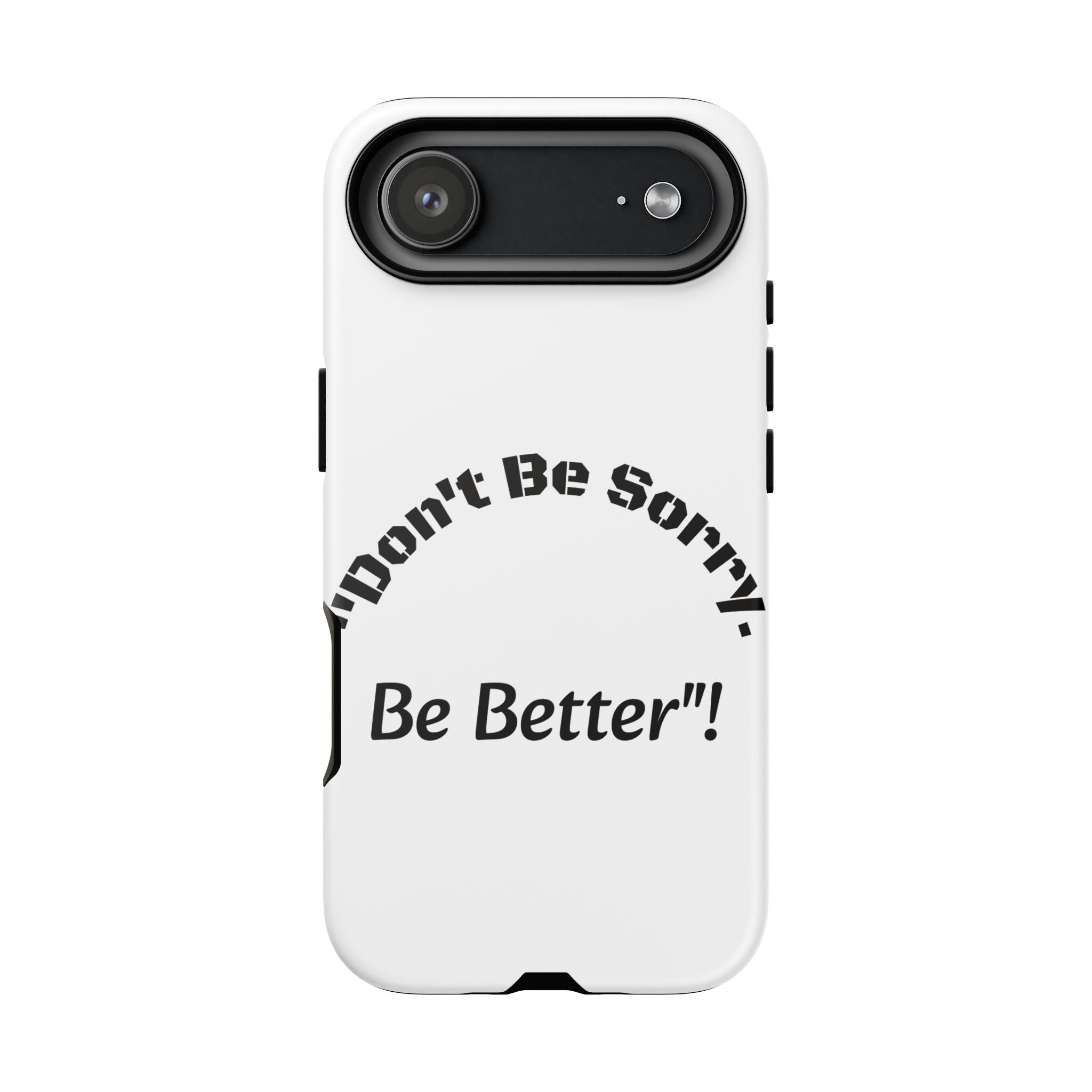 Don't Be Sorry Be Better Phone Case | Tough Case | Motivational Quote | iPhone Samsung Galaxy