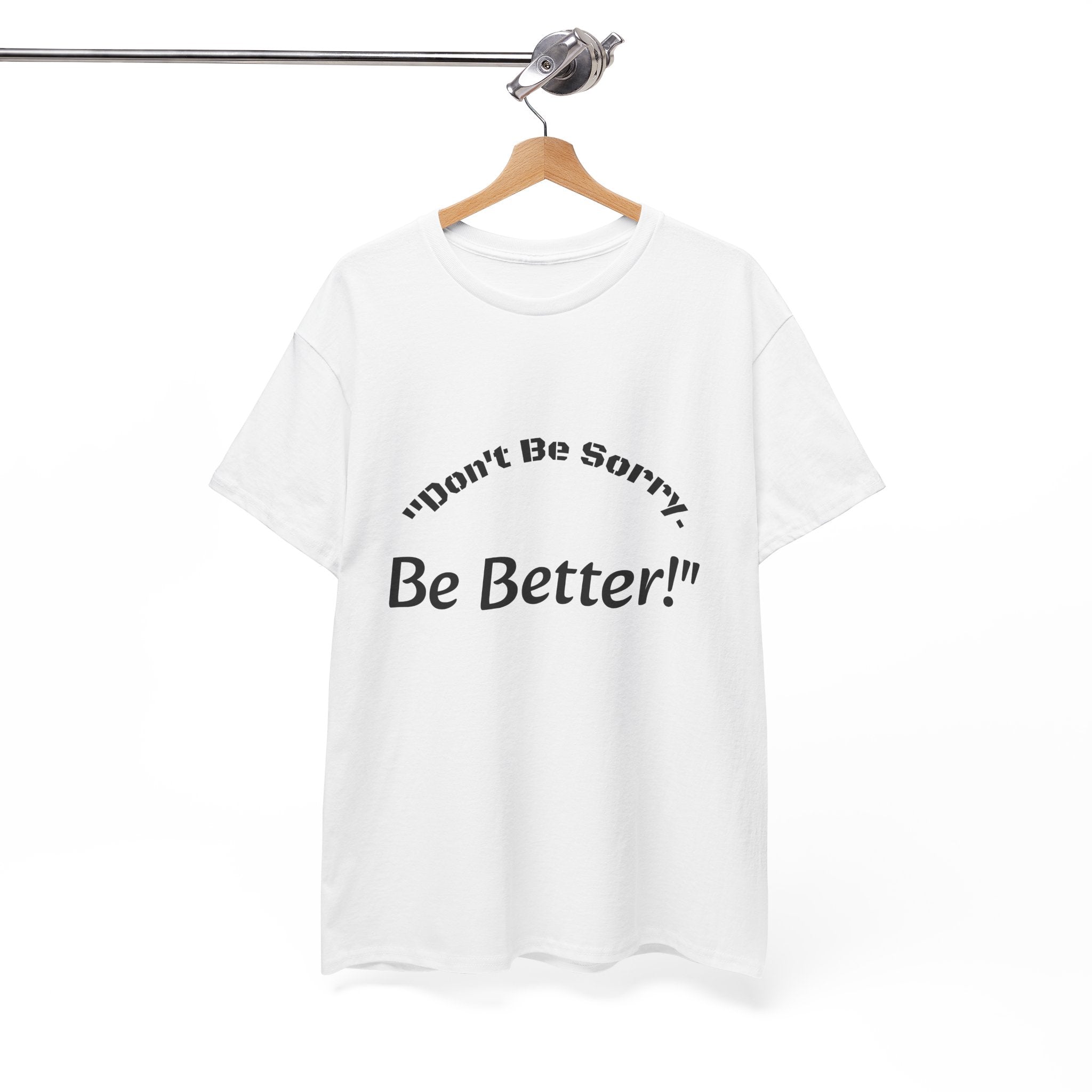 Don't Be Sorry Be Better! T-Shirt | Motivational Quote Tee | Unisex Cotton Shirt"