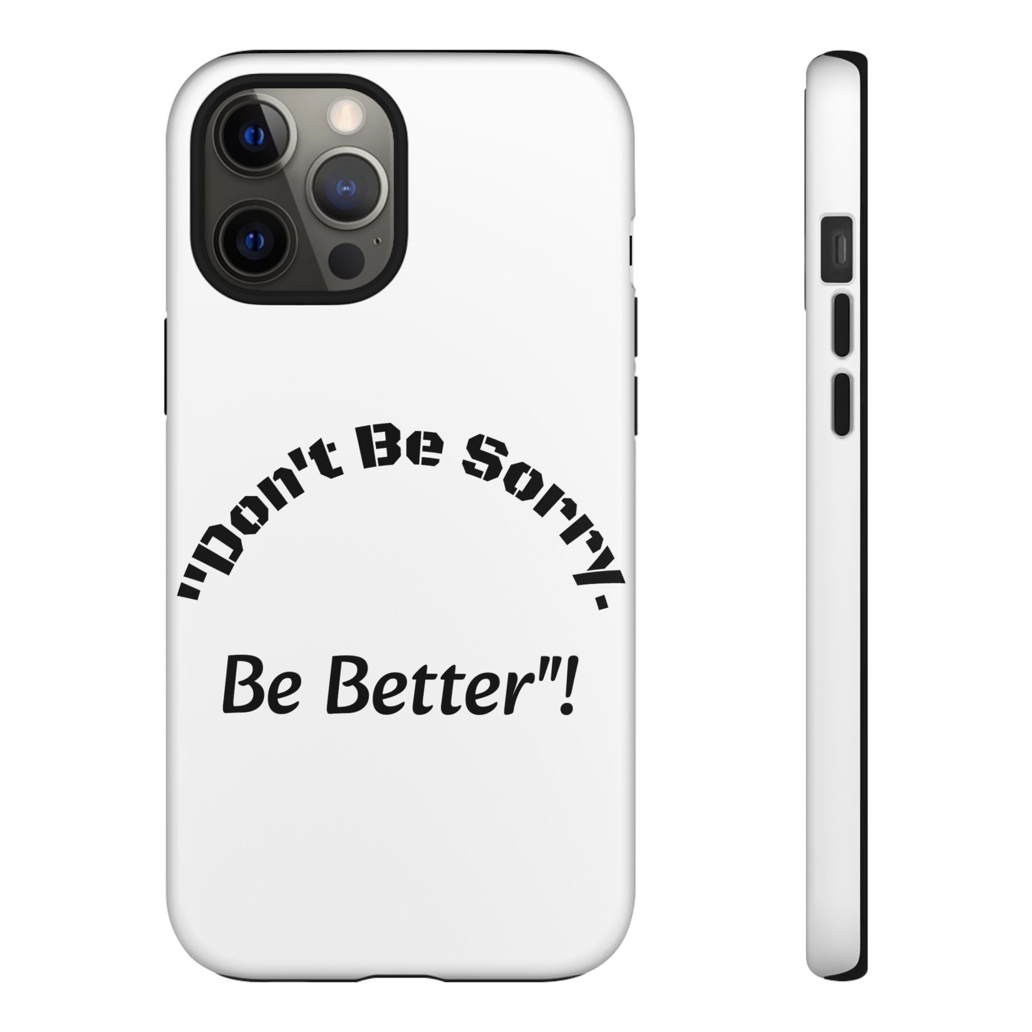 Don't Be Sorry Be Better Phone Case | Tough Case | Motivational Quote | iPhone Samsung Galaxy