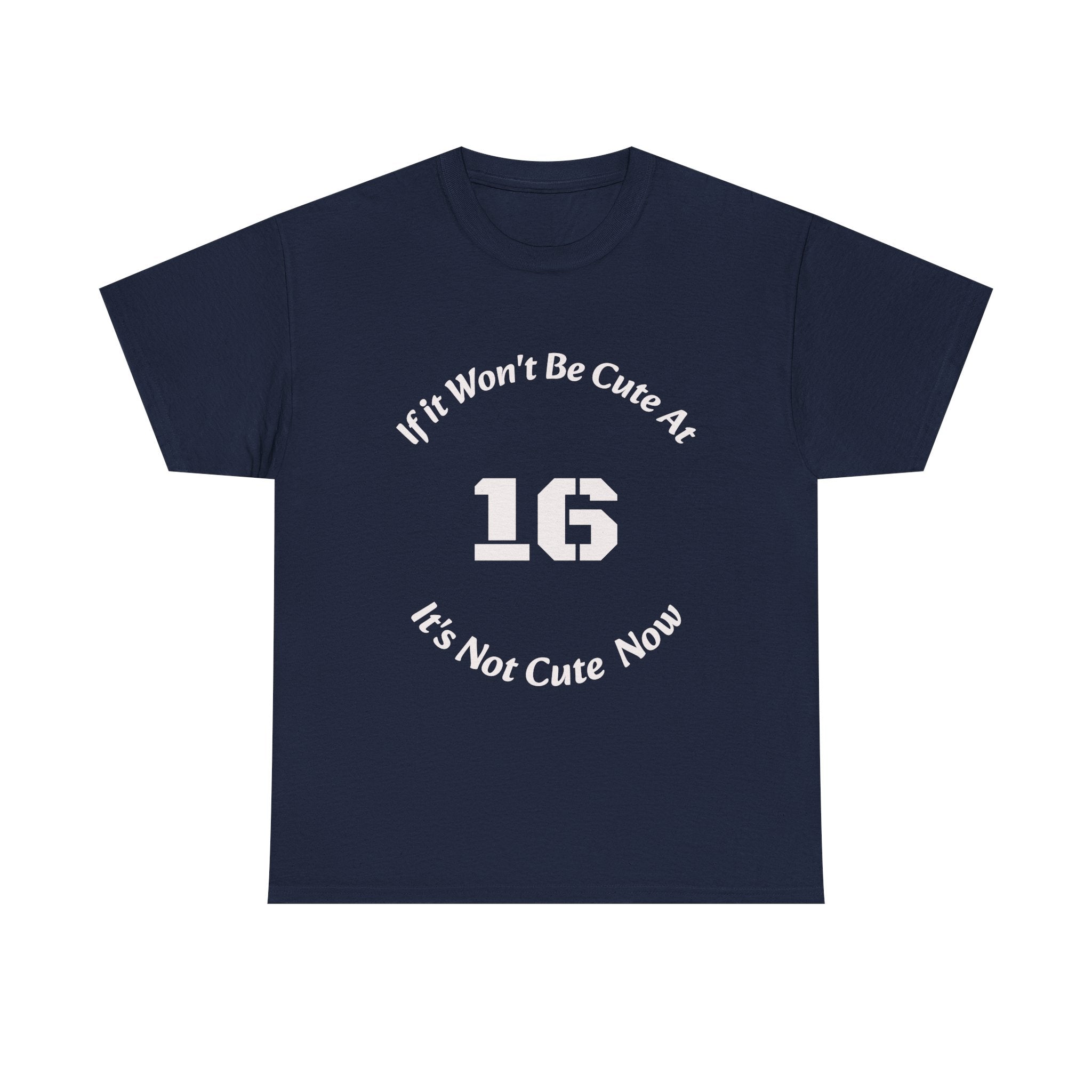 If It Won't Be Cute At 16 It's Not Cute At 6 T-Shirt | Parenting Quote Tee | Unisex Cotton Shirt Unisex Heavy Cotton Tee