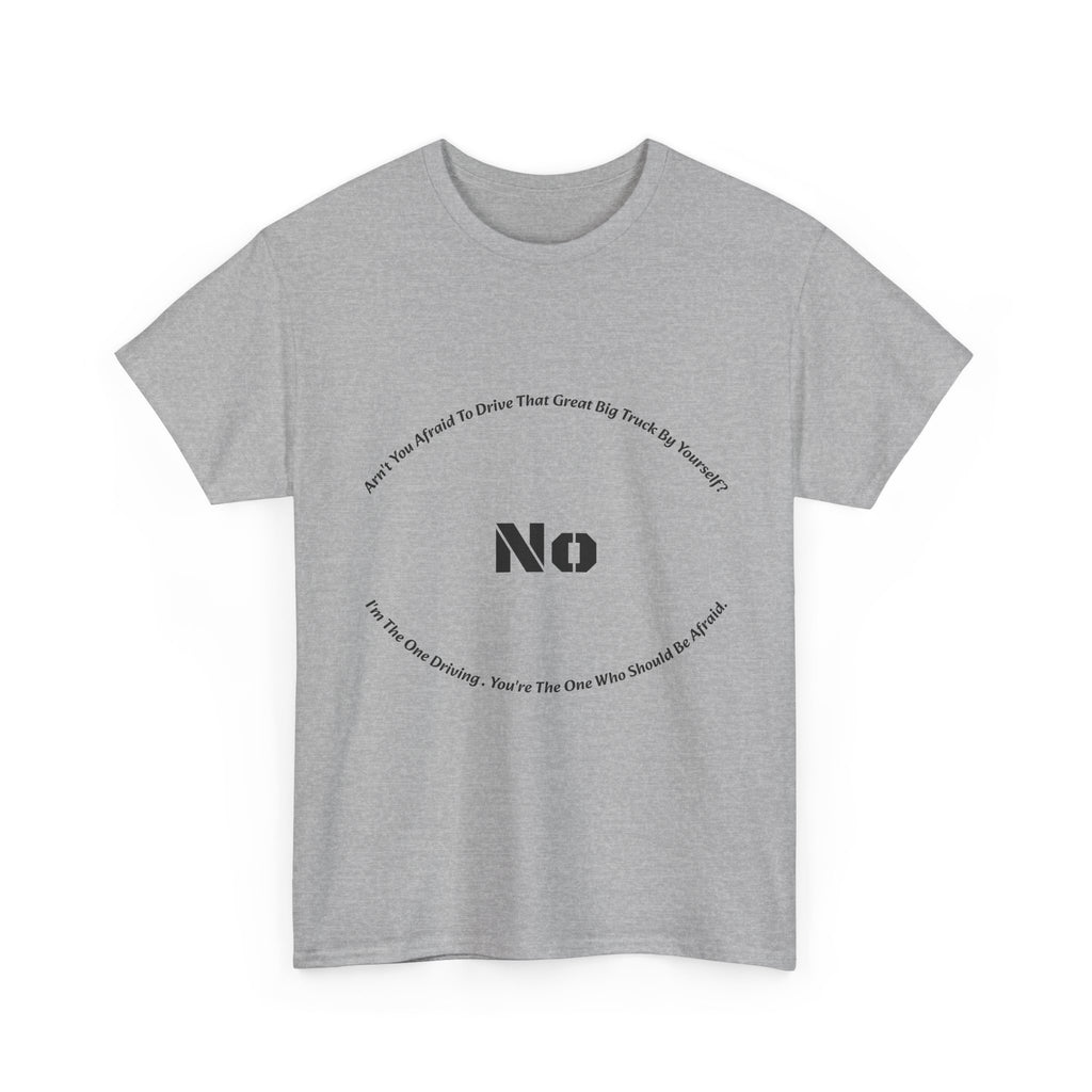 Aren't You Afraid To Drive That Big Truck By Yourself T-Shirt | Female Trucker Response | No I'm Driving