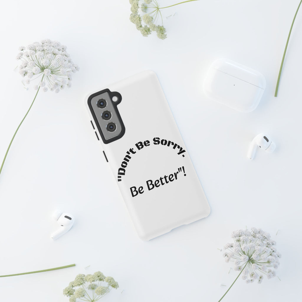 Don't Be Sorry Be Better Phone Case | Tough Case | Motivational Quote | iPhone Samsung Galaxy