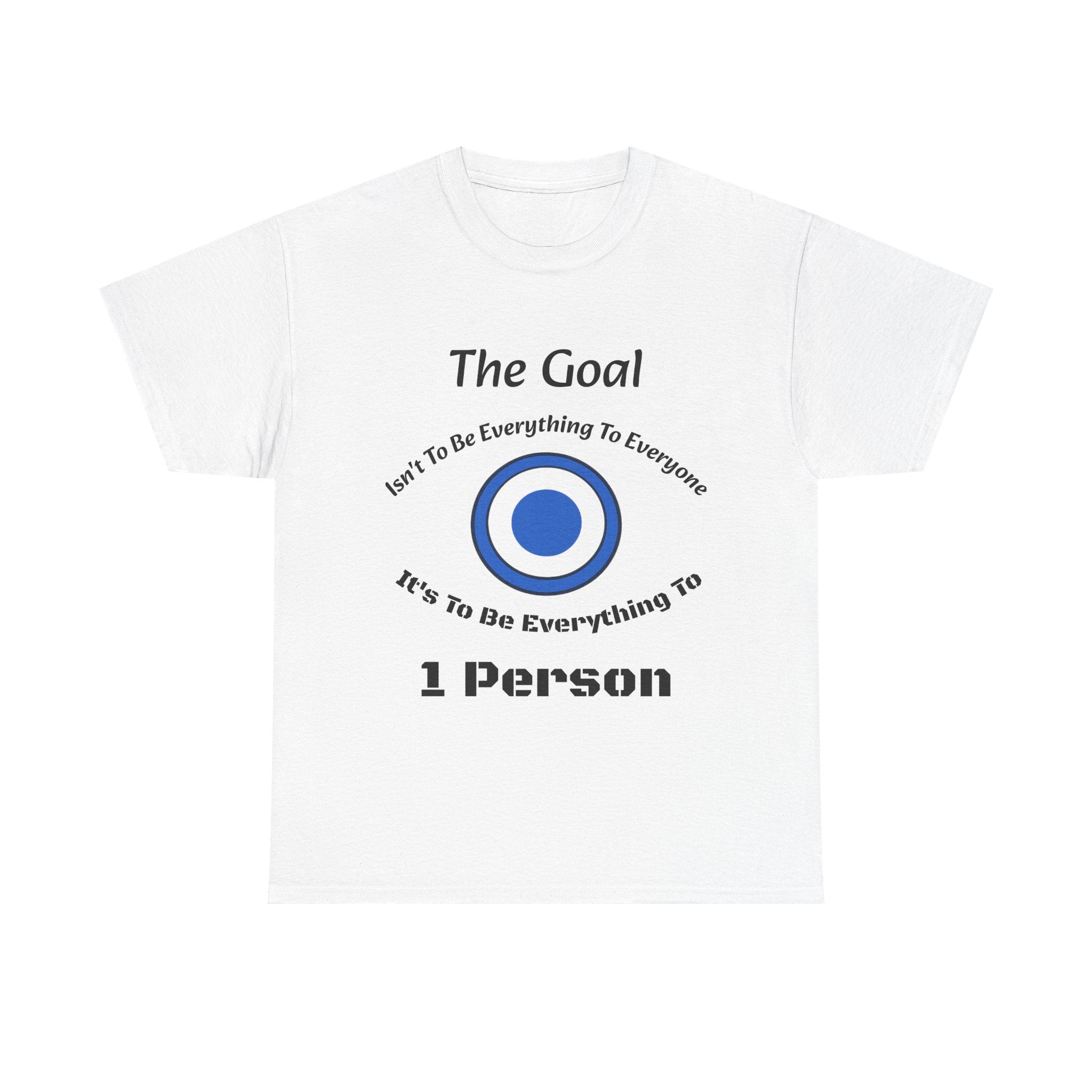 The Goal Isn't To Be Everything To Everyone Shirt | Relationship Quote Tee | Marriage Wisdom T-Shirt"