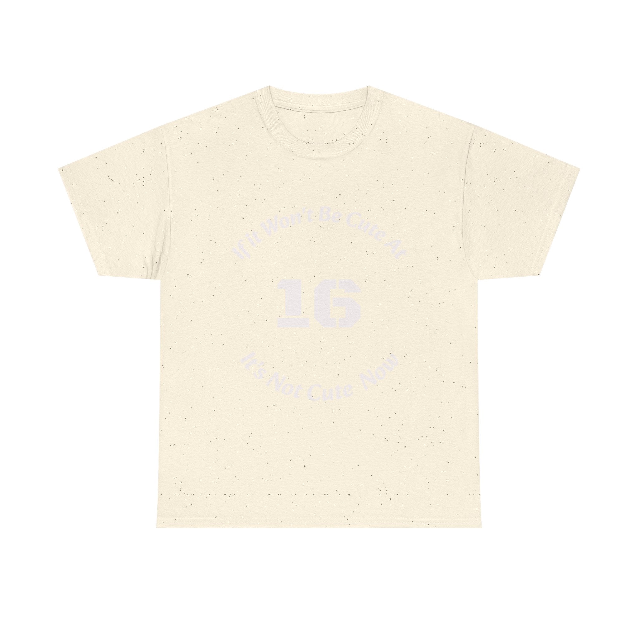 If It Won't Be Cute At 16 It's Not Cute At 6 T-Shirt | Parenting Quote Tee | Unisex Cotton Shirt Unisex Heavy Cotton Tee