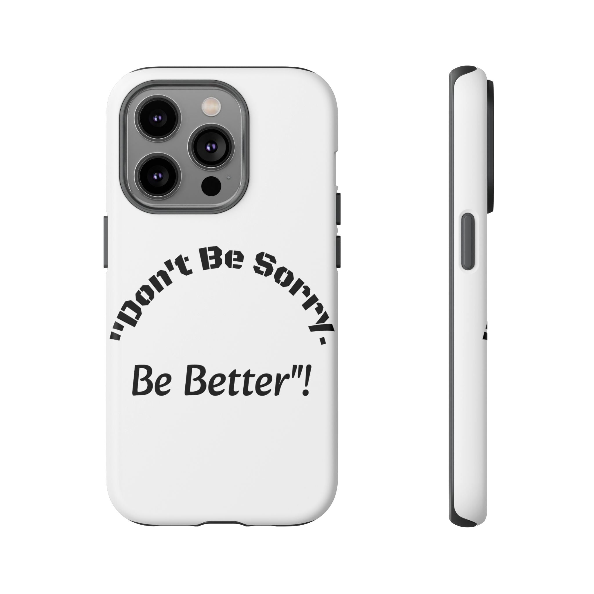 Don't Be Sorry Be Better Phone Case | Tough Case | Motivational Quote | iPhone Samsung Galaxy