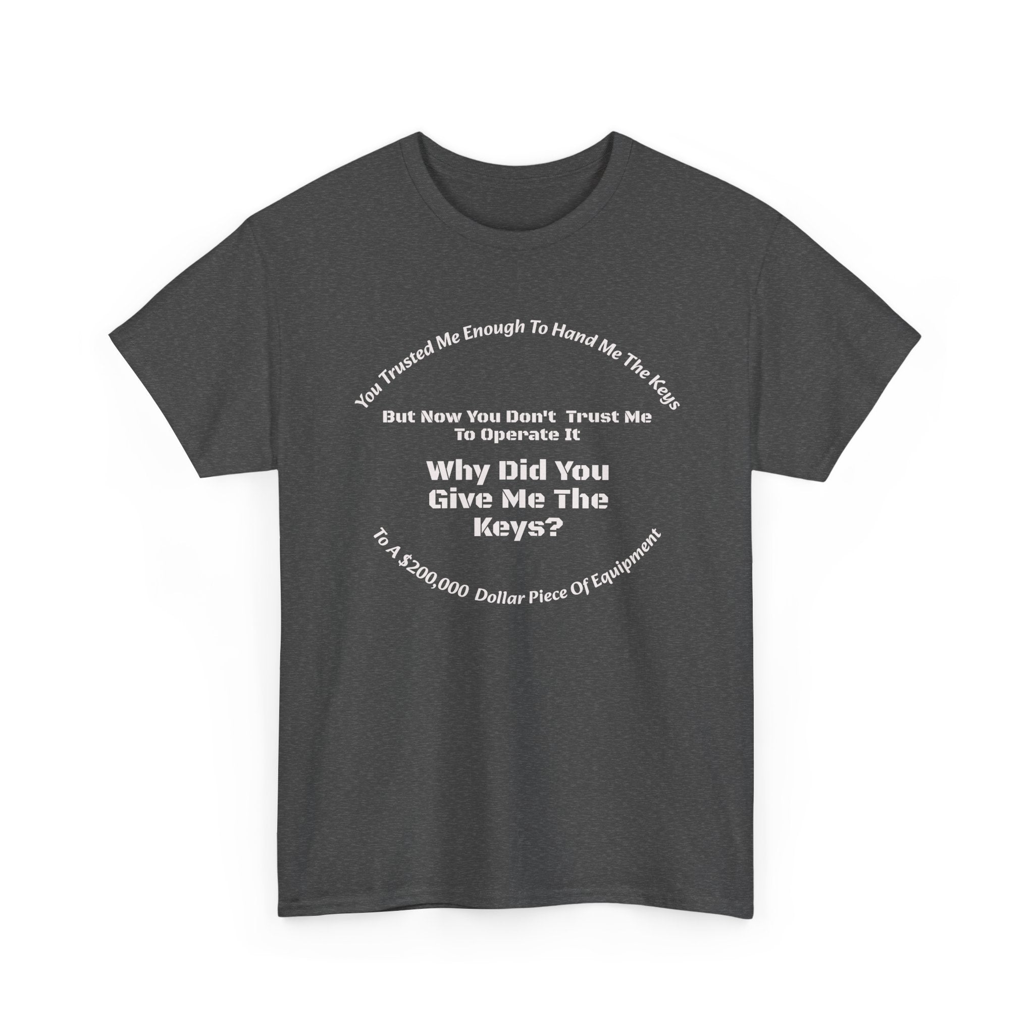 You Trusted Me With The Keys But Don't Trust Me To Operate It T-Shirt | Trucker Micromanagement | Driver Autonomy
