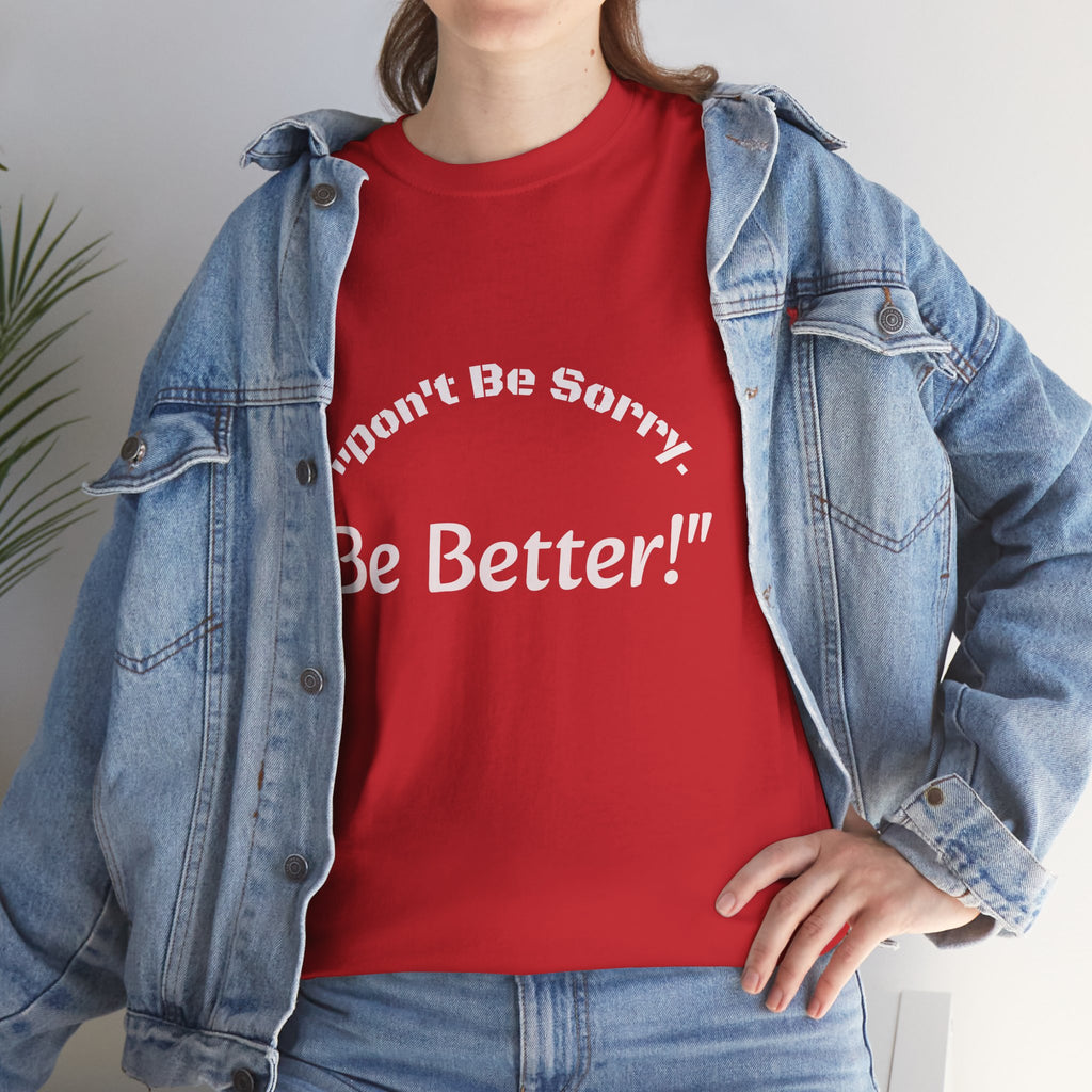 Don't Be Sorry Be Better! T-Shirt | Motivational Quote Tee | Unisex Cotton Shirt"