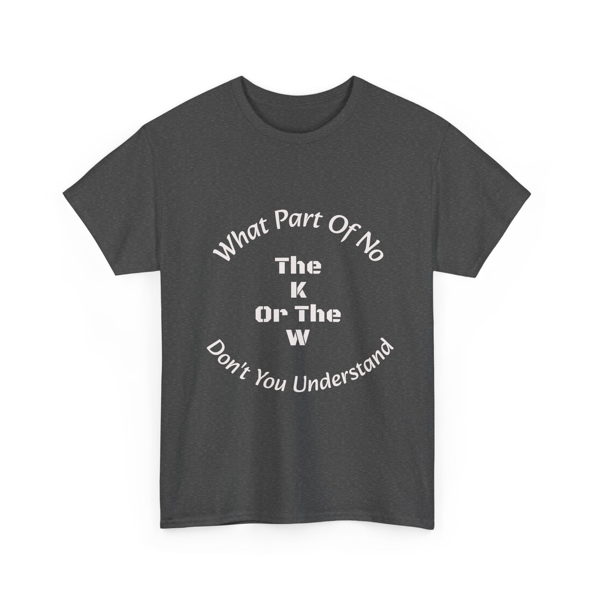 What Part Of NO The K Or The W Don't You Understand T-Shirt | Clever Wordplay | Boundary Enforcement