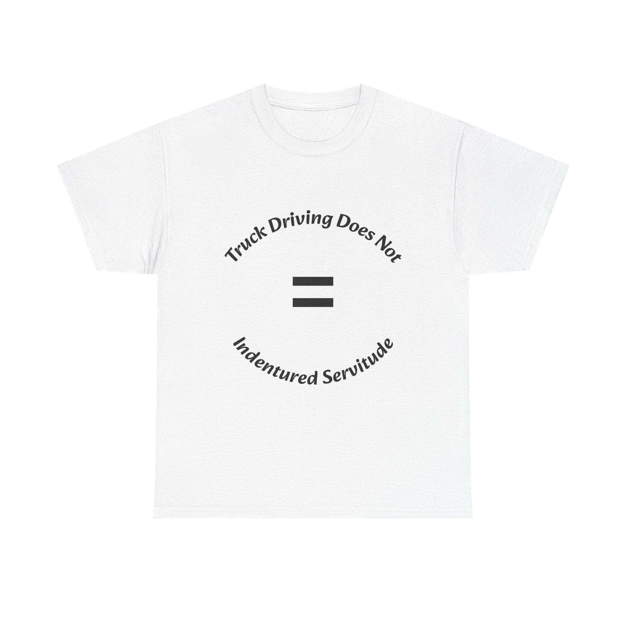 Truck Driving Does Not Equal Indentured Servitude T-Shirt | Driver Rights | Professional Respect