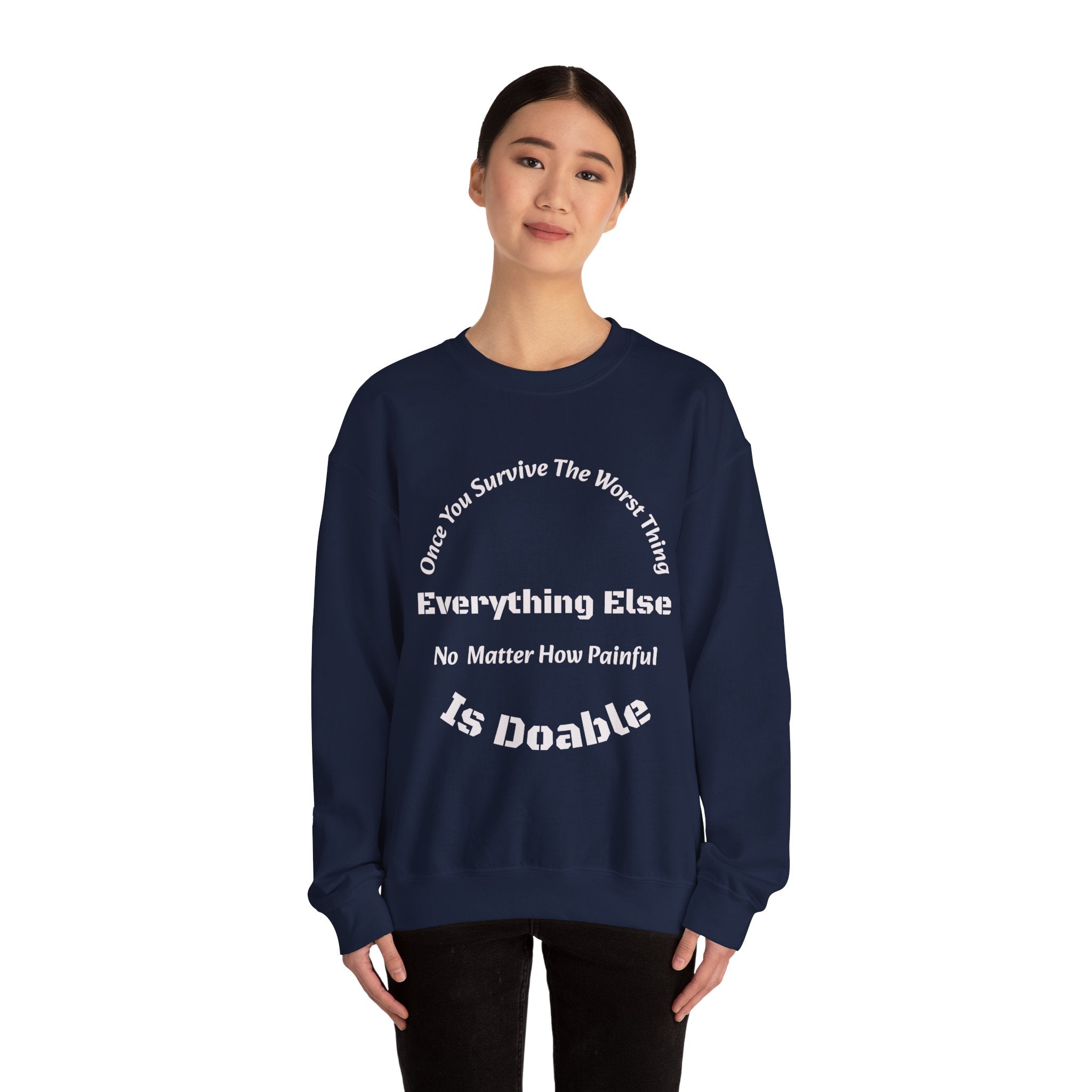 Once you survive the worst thing, everything else, no matter how painful, is doable.