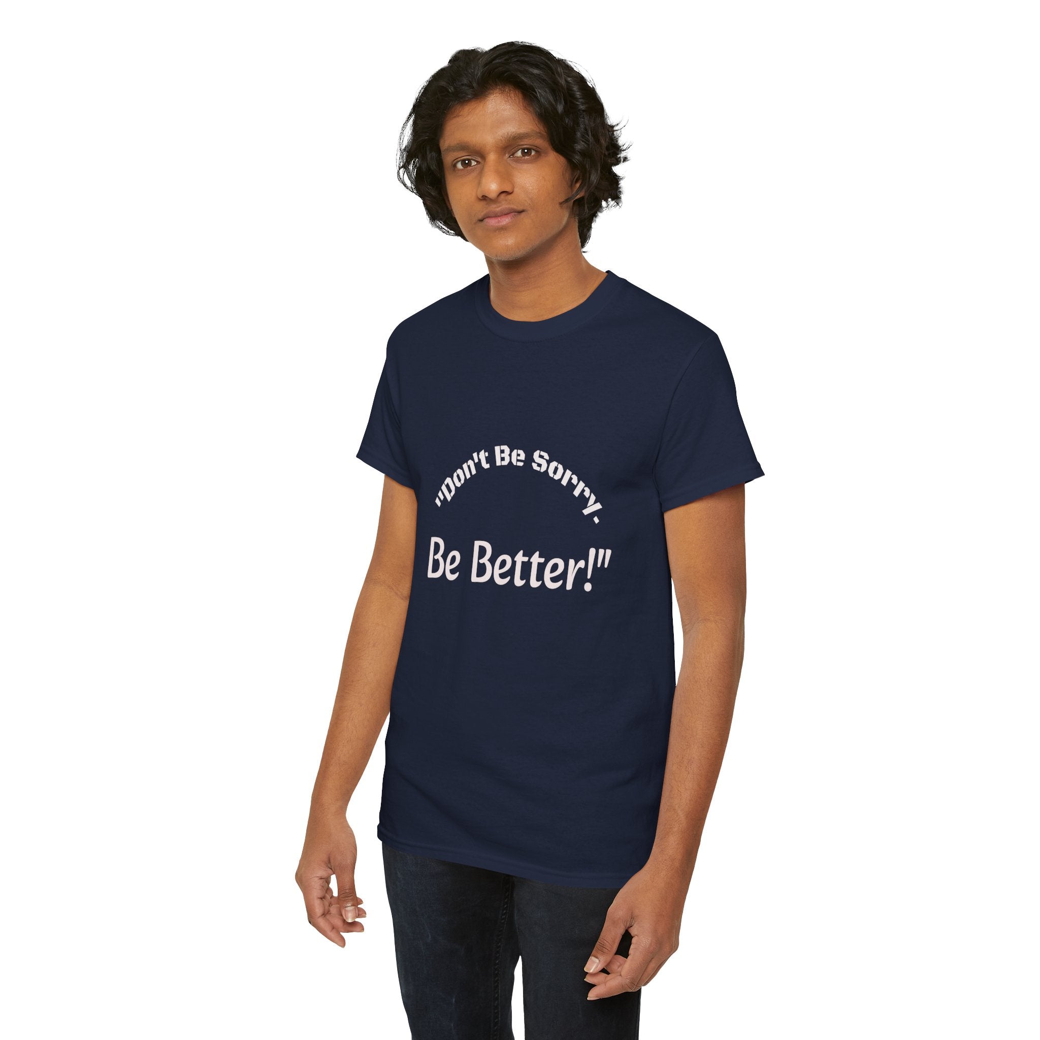 Don't Be Sorry Be Better! T-Shirt | Motivational Quote Tee | Unisex Cotton Shirt"