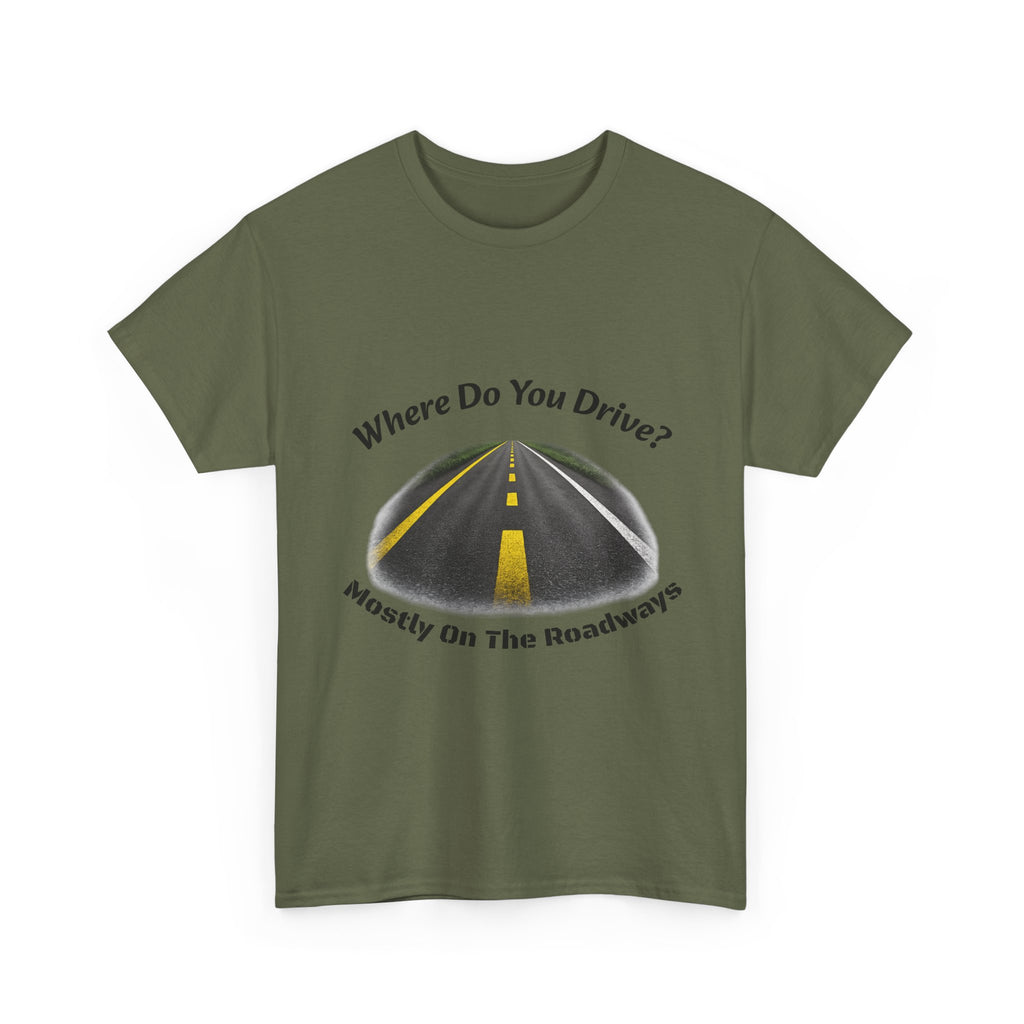 Where Do You Drive Mostly On The Roadways T-Shirt | Trucker Sarcasm | CDL Driver Humor