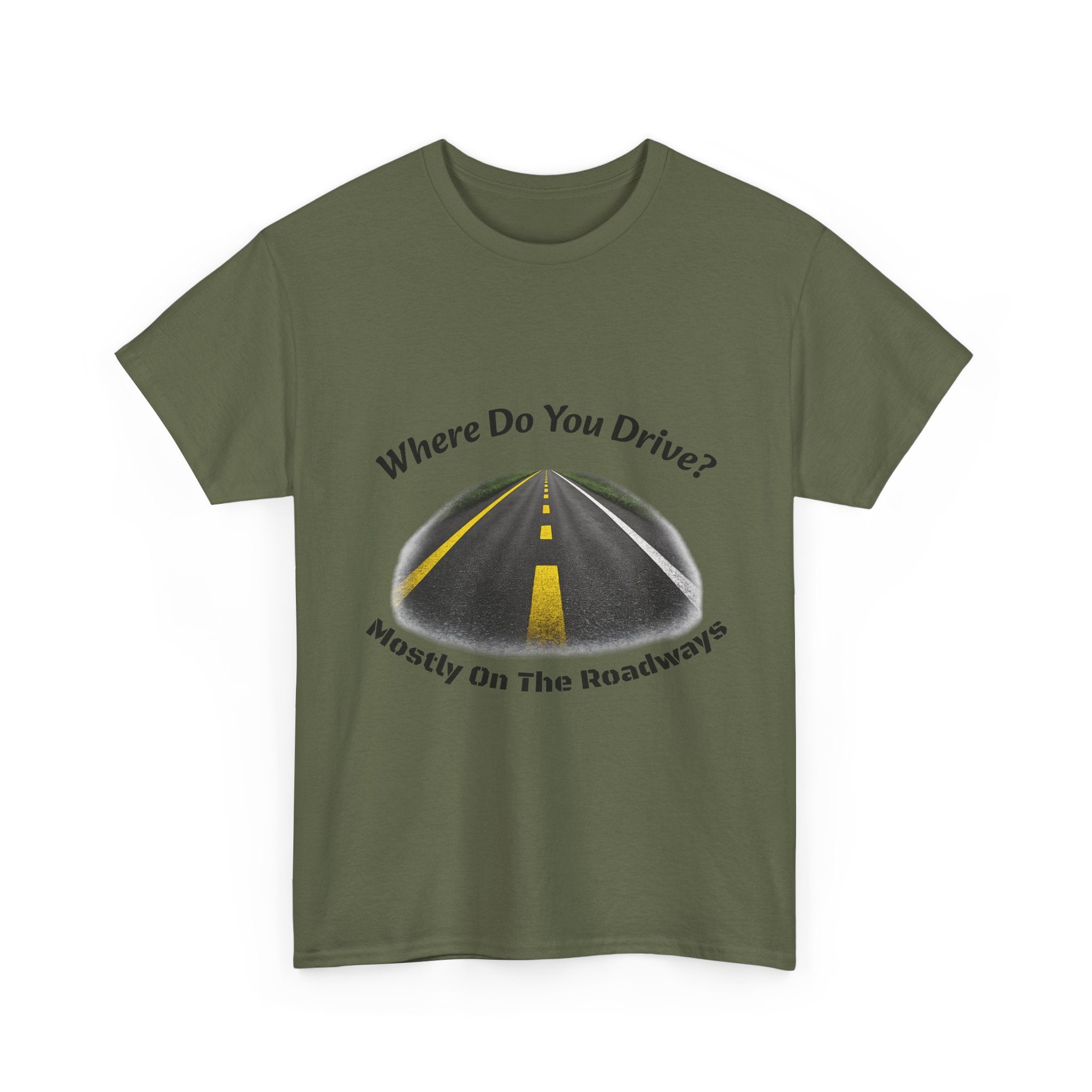 Where Do You Drive Mostly On The Roadways T-Shirt | Trucker Sarcasm | CDL Driver Humor