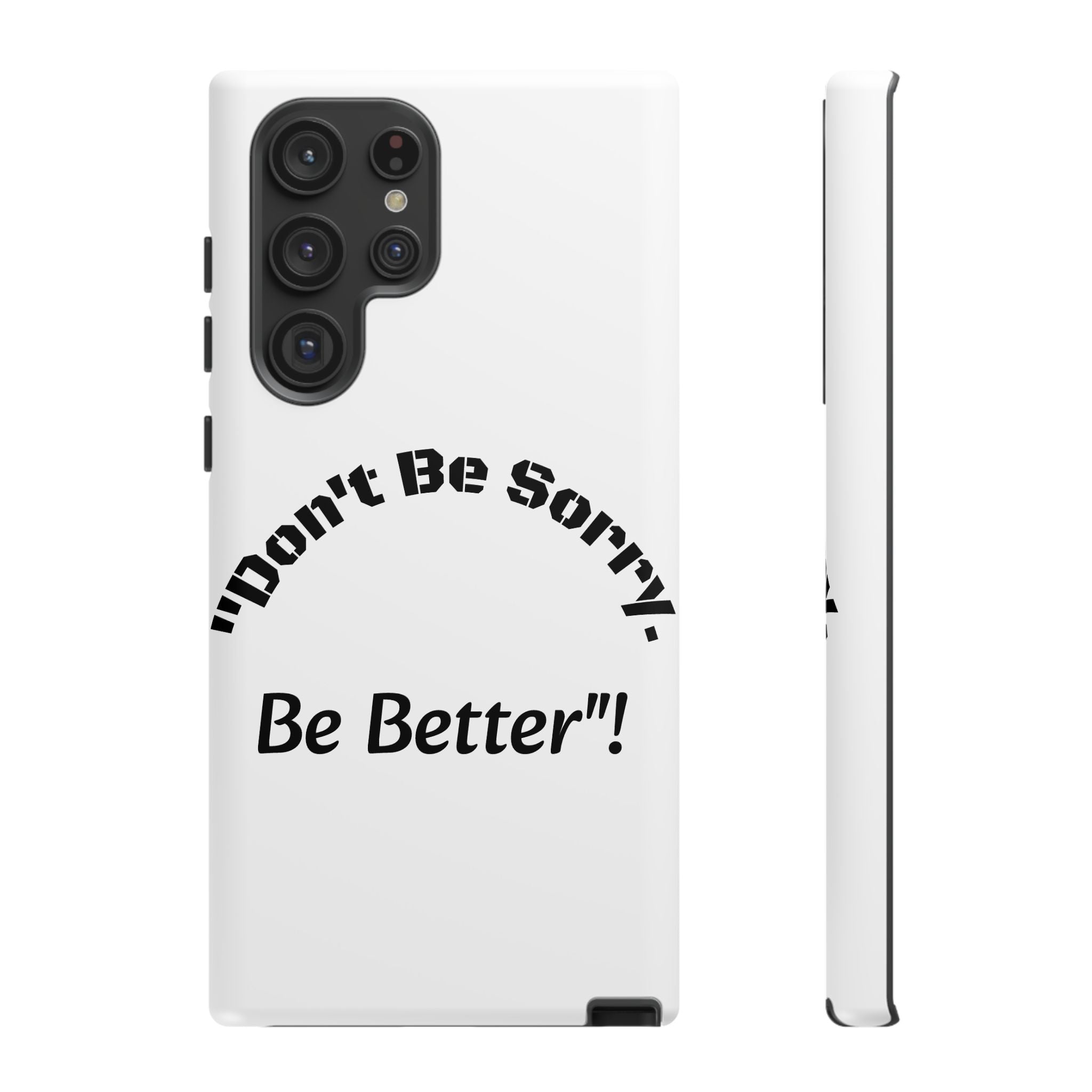 Don't Be Sorry Be Better Phone Case | Tough Case | Motivational Quote | iPhone Samsung Galaxy