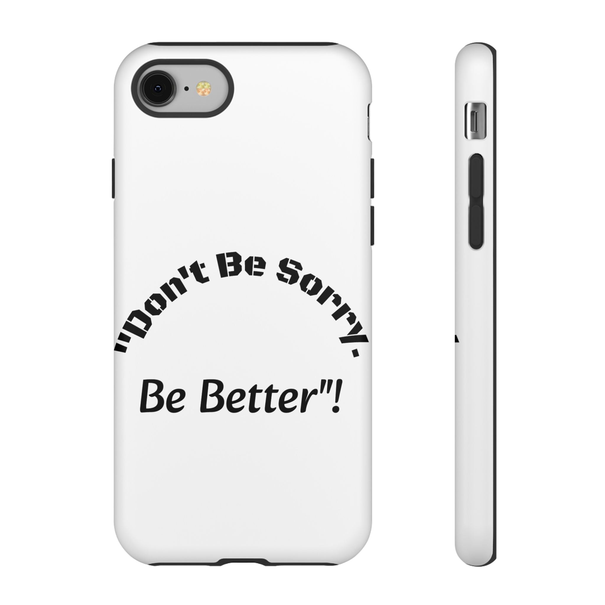 Don't Be Sorry Be Better Phone Case | Tough Case | Motivational Quote | iPhone Samsung Galaxy