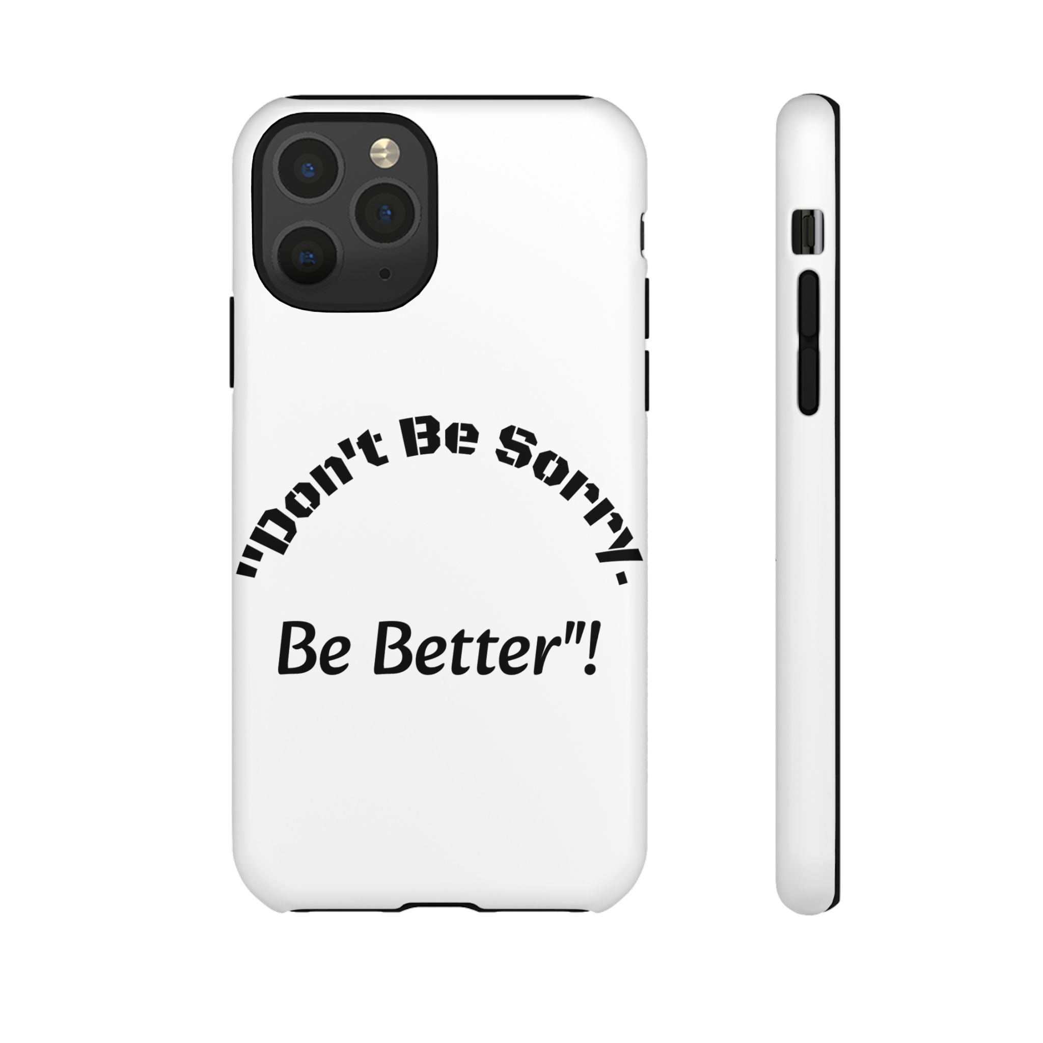 Don't Be Sorry Be Better Phone Case | Tough Case | Motivational Quote | iPhone Samsung Galaxy