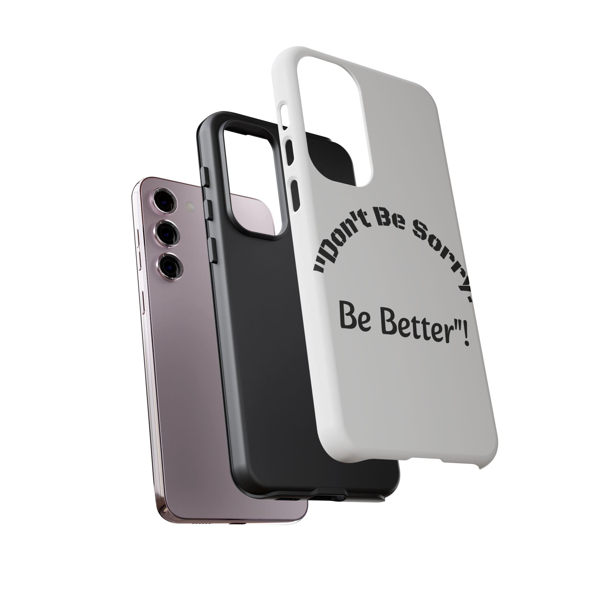 Don't Be Sorry Be Better Phone Case | Tough Case | Motivational Quote | iPhone Samsung Galaxy