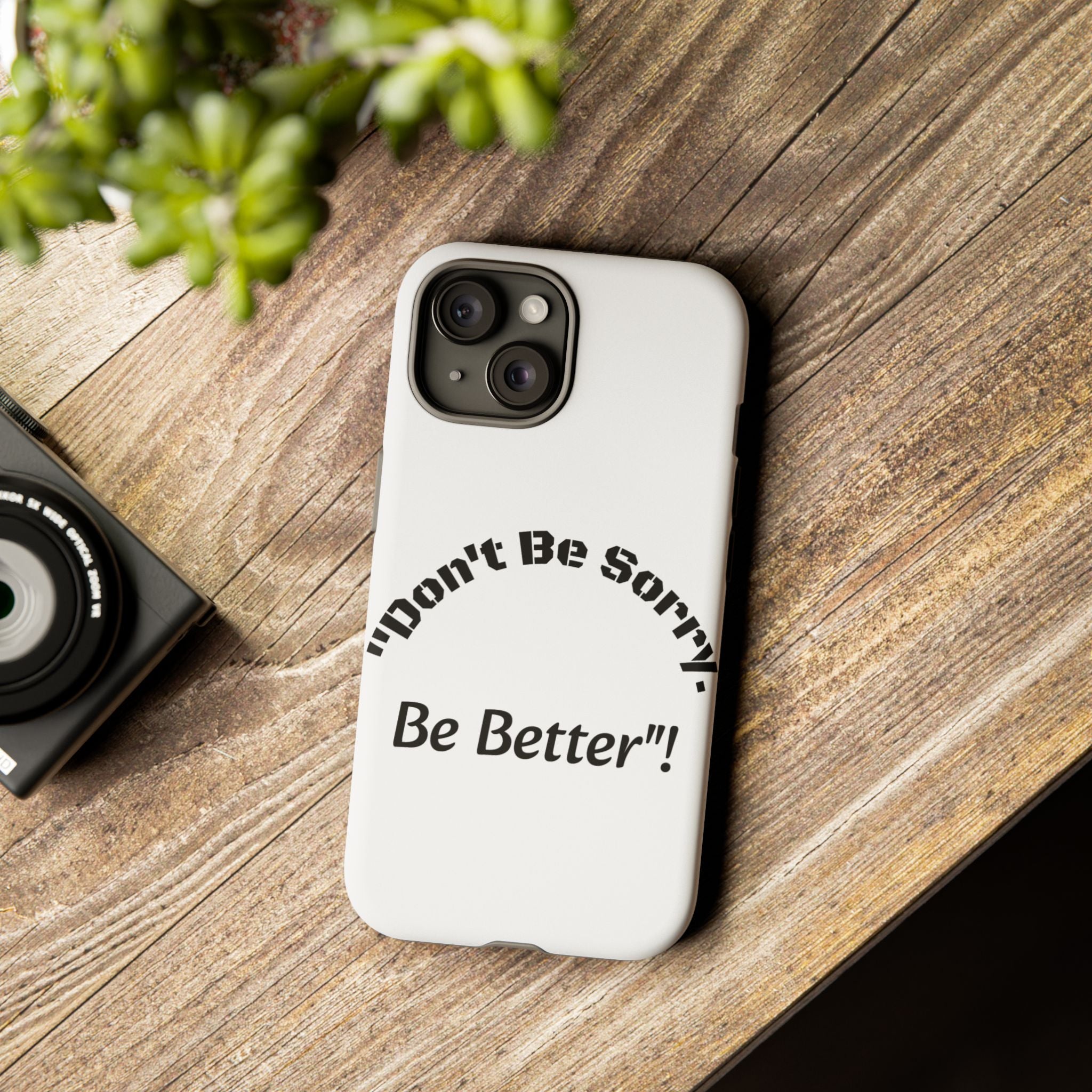 Don't Be Sorry Be Better Phone Case | Tough Case | Motivational Quote | iPhone Samsung Galaxy