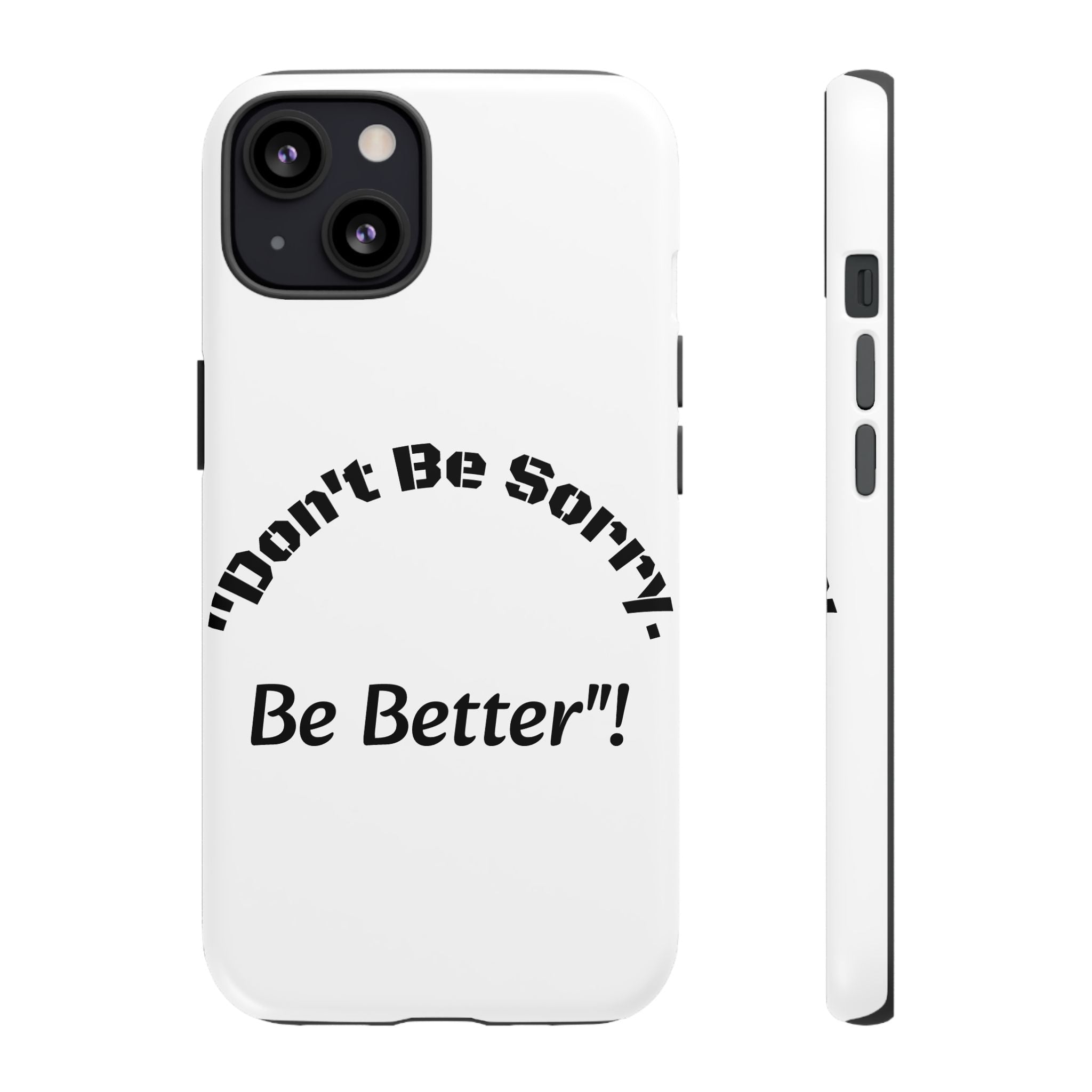 Don't Be Sorry Be Better Phone Case | Tough Case | Motivational Quote | iPhone Samsung Galaxy