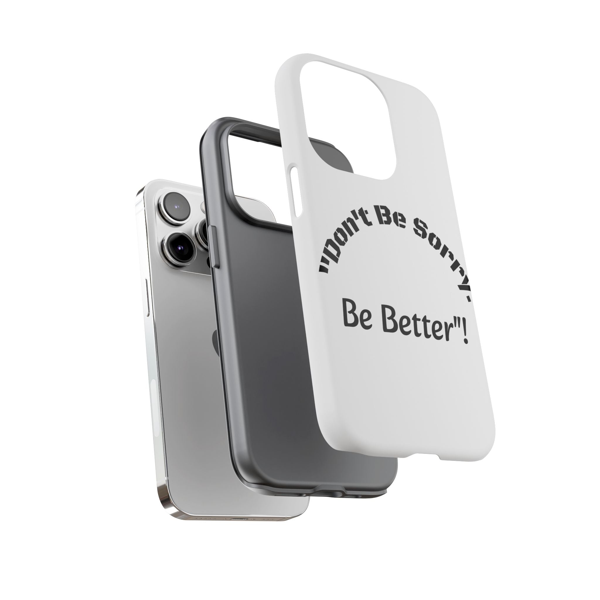 Don't Be Sorry Be Better Phone Case | Tough Case | Motivational Quote | iPhone Samsung Galaxy
