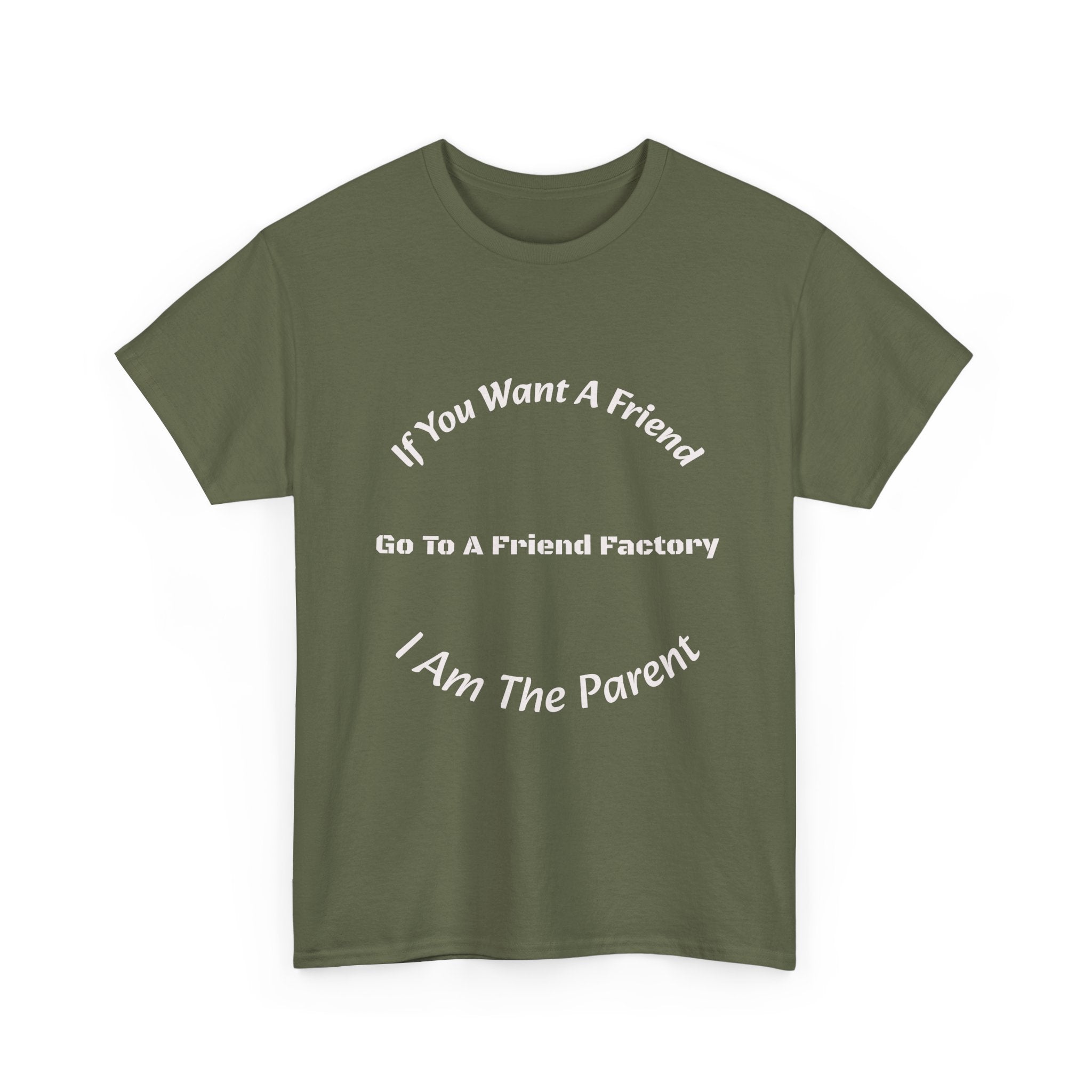 If You Want A Friend Go To A Friend Factory T-Shirt | Parenting Boundaries | Parent Not Friend