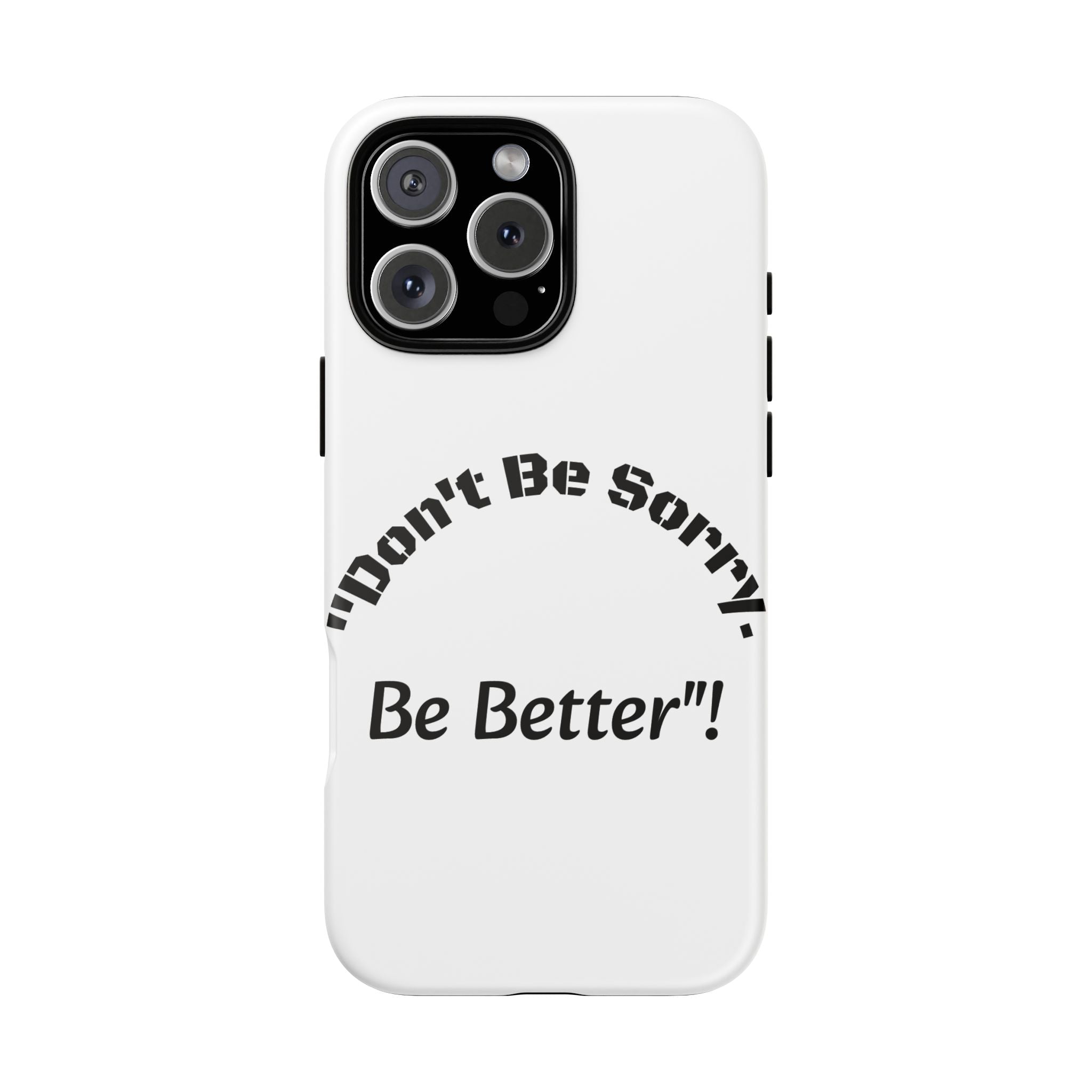 Don't Be Sorry Be Better Phone Case | Tough Case | Motivational Quote | iPhone Samsung Galaxy