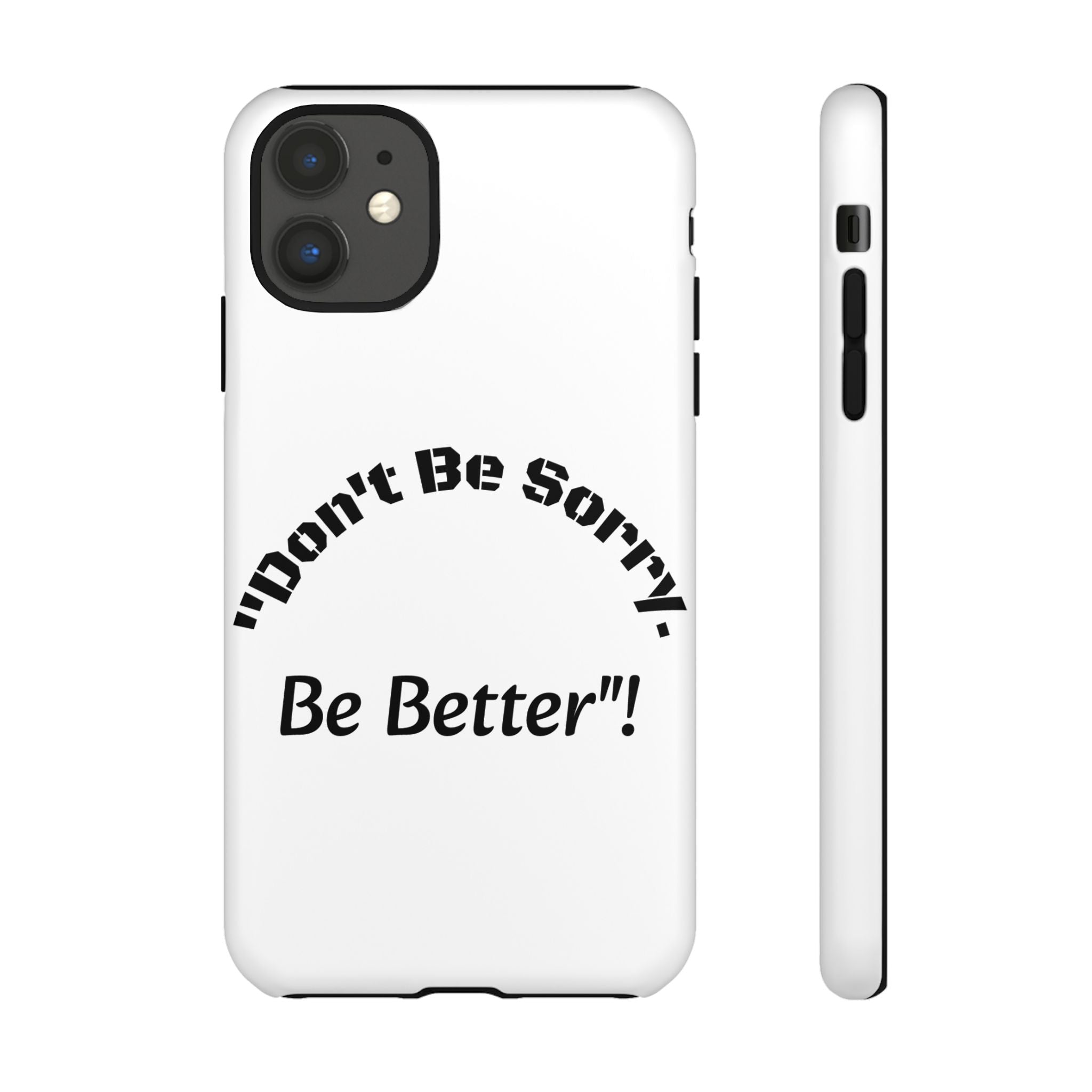 Don't Be Sorry Be Better Phone Case | Tough Case | Motivational Quote | iPhone Samsung Galaxy