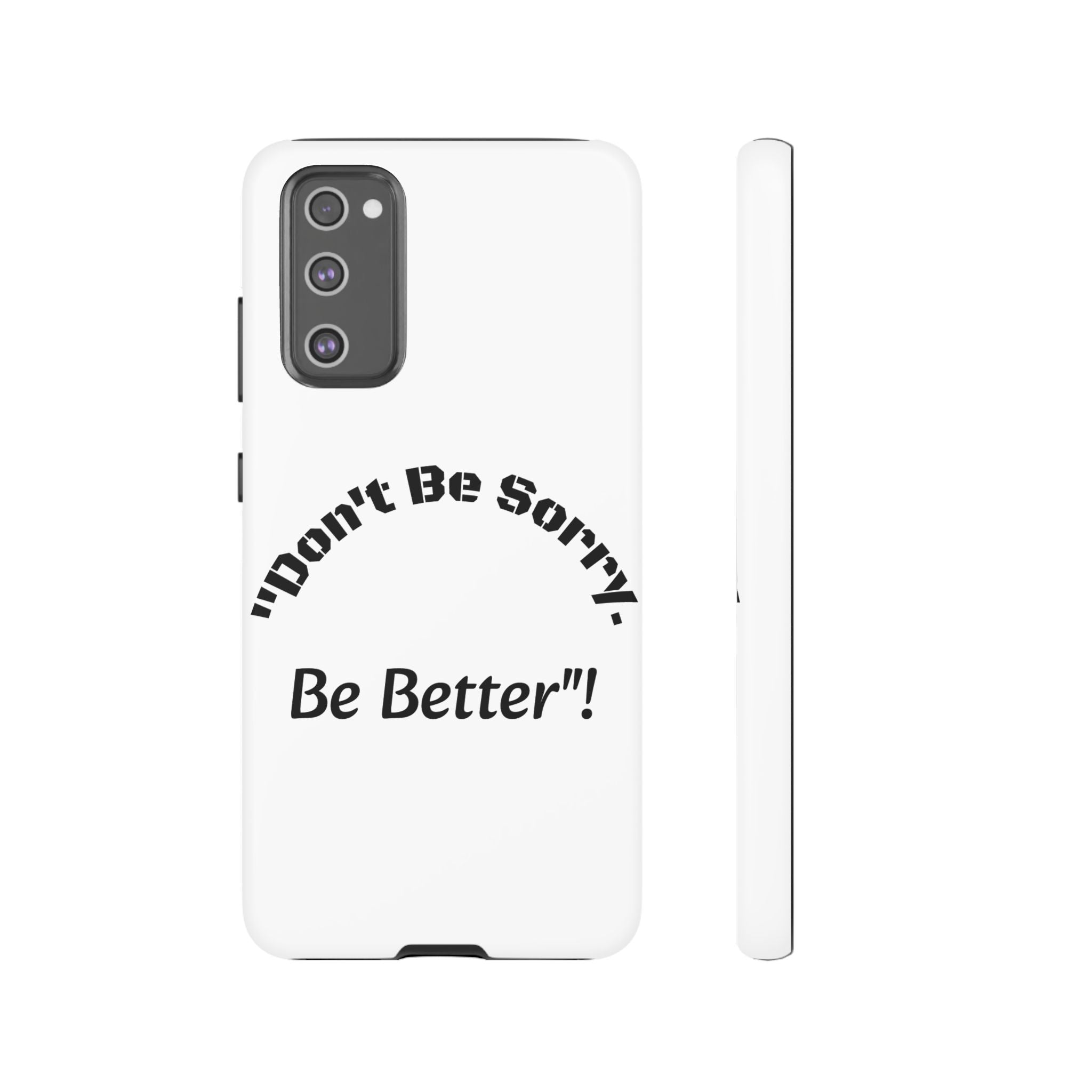 Don't Be Sorry Be Better Phone Case | Tough Case | Motivational Quote | iPhone Samsung Galaxy