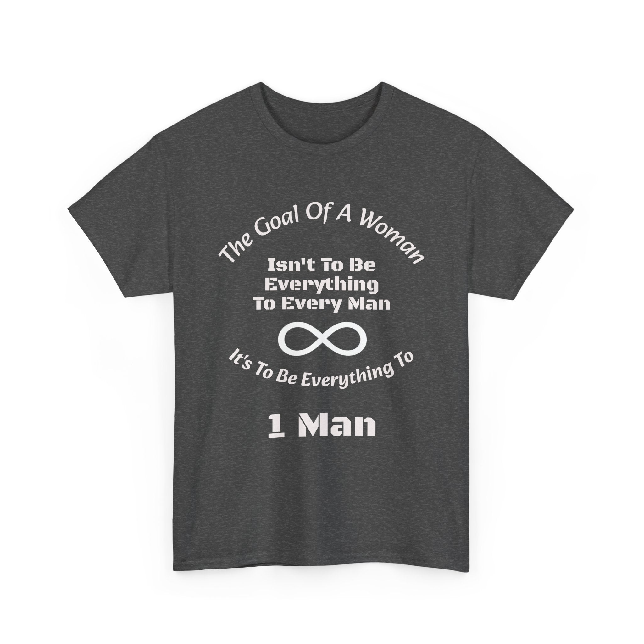 The Goal Of A Woman Isn't To Be Everything To Every Man T-Shirt | Relationship Wisdom | One Person Focus