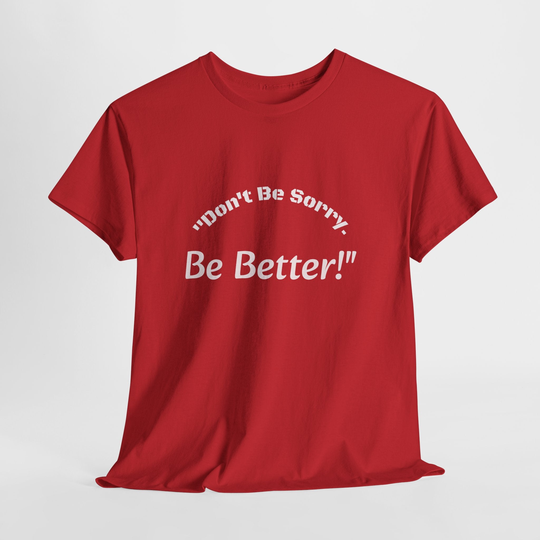 Don't Be Sorry Be Better! T-Shirt | Motivational Quote Tee | Unisex Cotton Shirt"