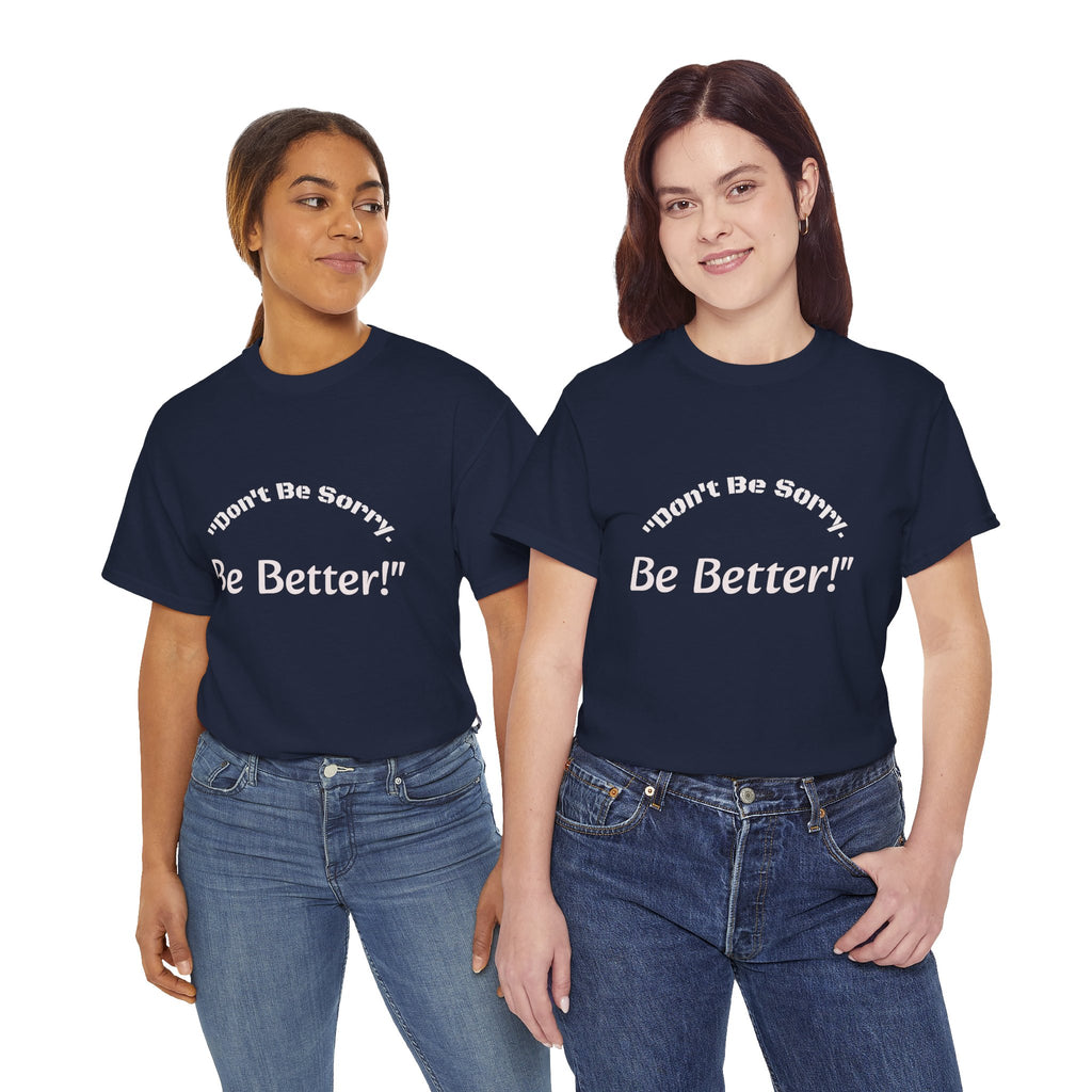 Don't Be Sorry Be Better! T-Shirt | Motivational Quote Tee | Unisex Cotton Shirt"