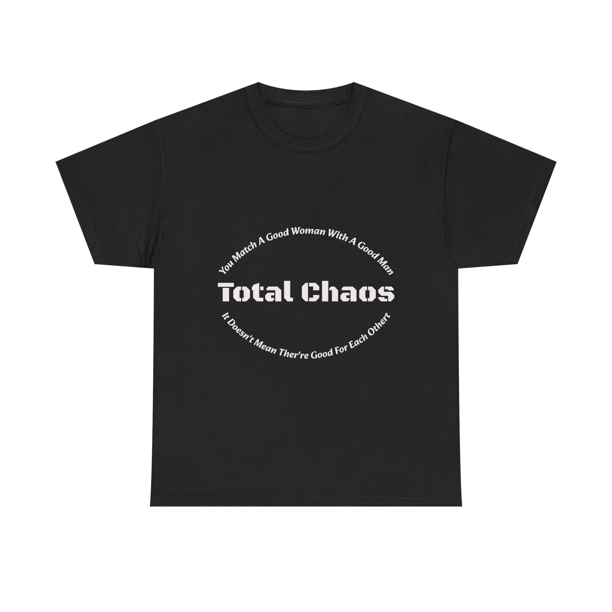 You Match A Good Woman With A Good Man Total Chaos T-Shirt | Relationship Reality | Compatibility Truth