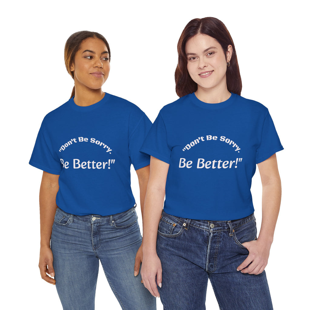 Don't Be Sorry Be Better! T-Shirt | Motivational Quote Tee | Unisex Cotton Shirt"