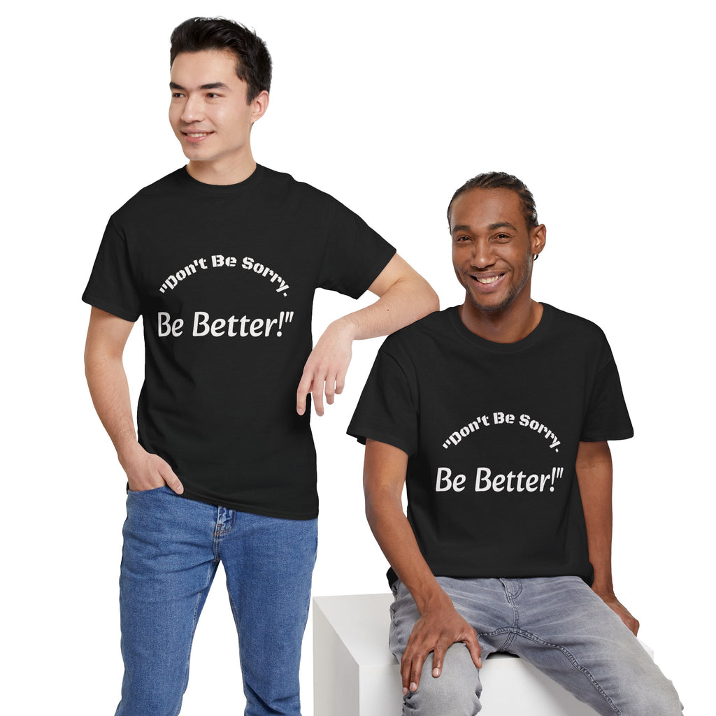 Don't Be Sorry Be Better! T-Shirt | Motivational Quote Tee | Unisex Cotton Shirt"