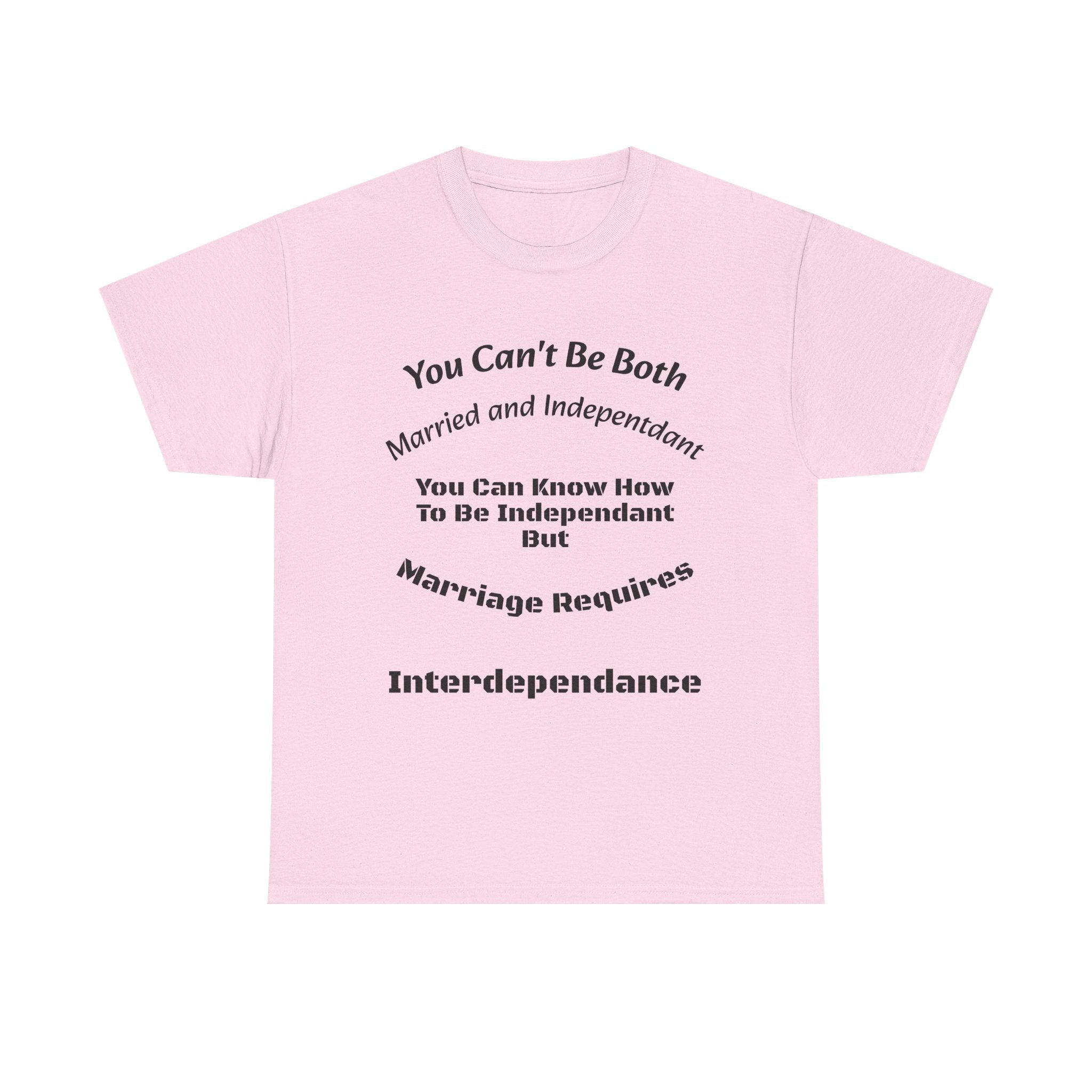 You Can't Be Both Independent And Married T-Shirt | Marriage Reality | Partnership Truth