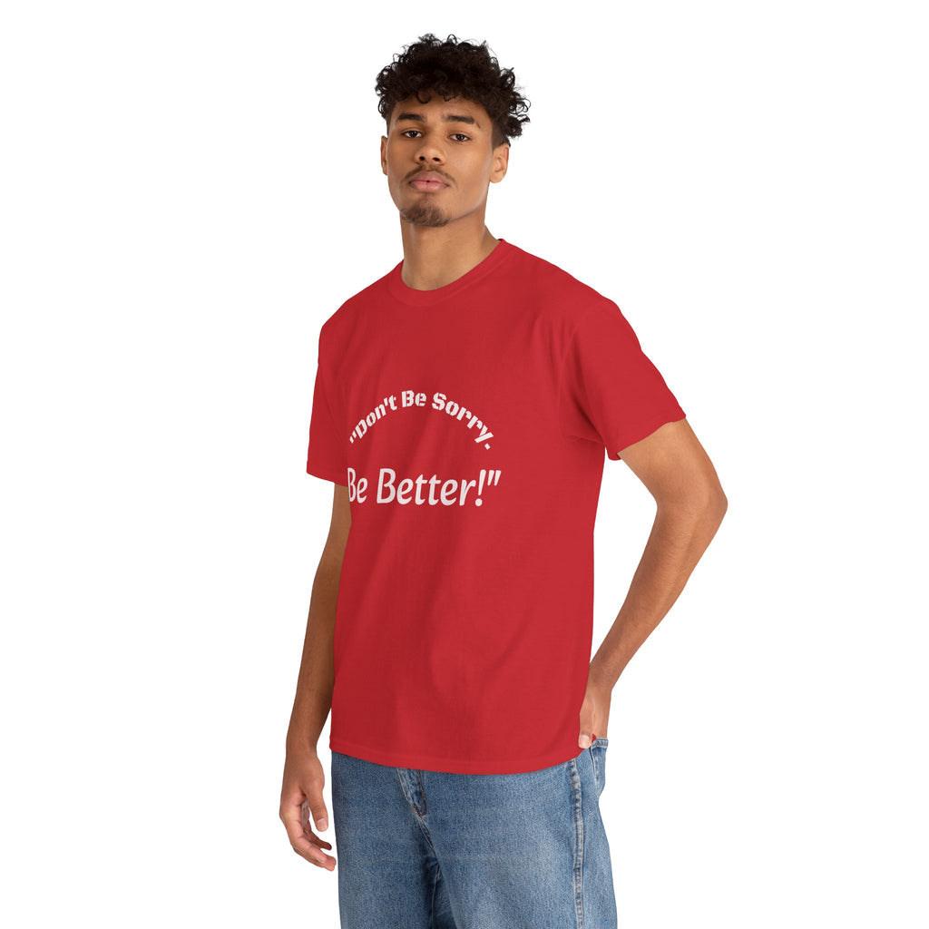 Don't Be Sorry Be Better! T-Shirt | Motivational Quote Tee | Unisex Cotton Shirt"