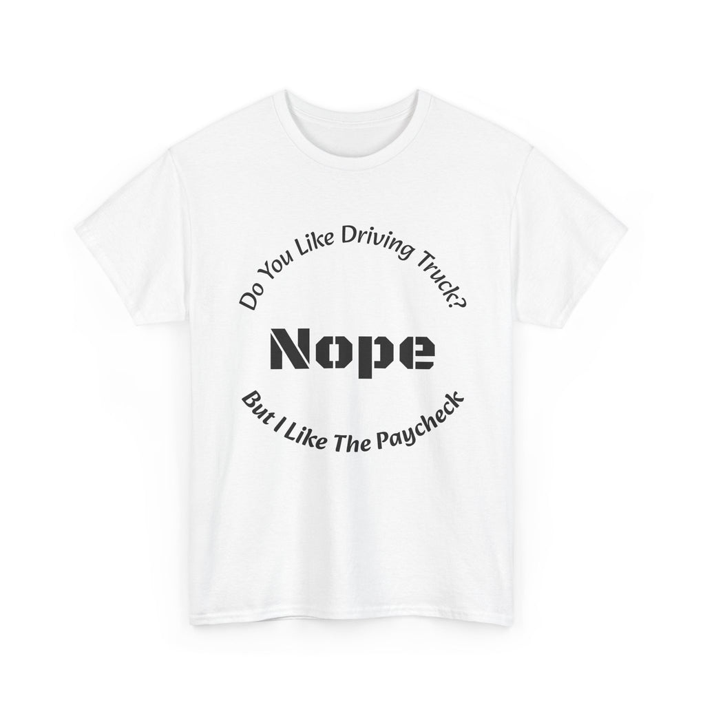 Do You Like Driving Trucks Nope But I Like The Paycheck T-Shirt | Trucker Honesty | Work For Money