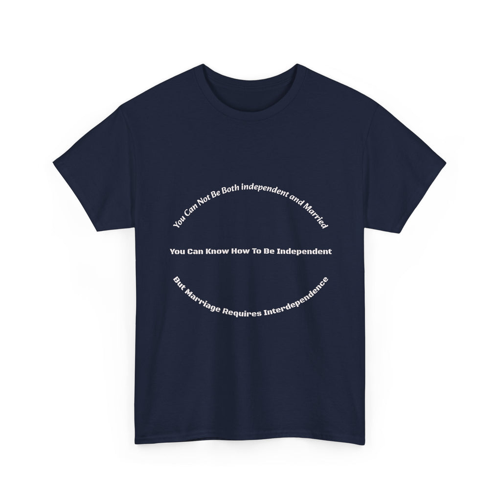 You Can't Be Both Independent And Married T-Shirt | Marriage Reality | Partnership Truth