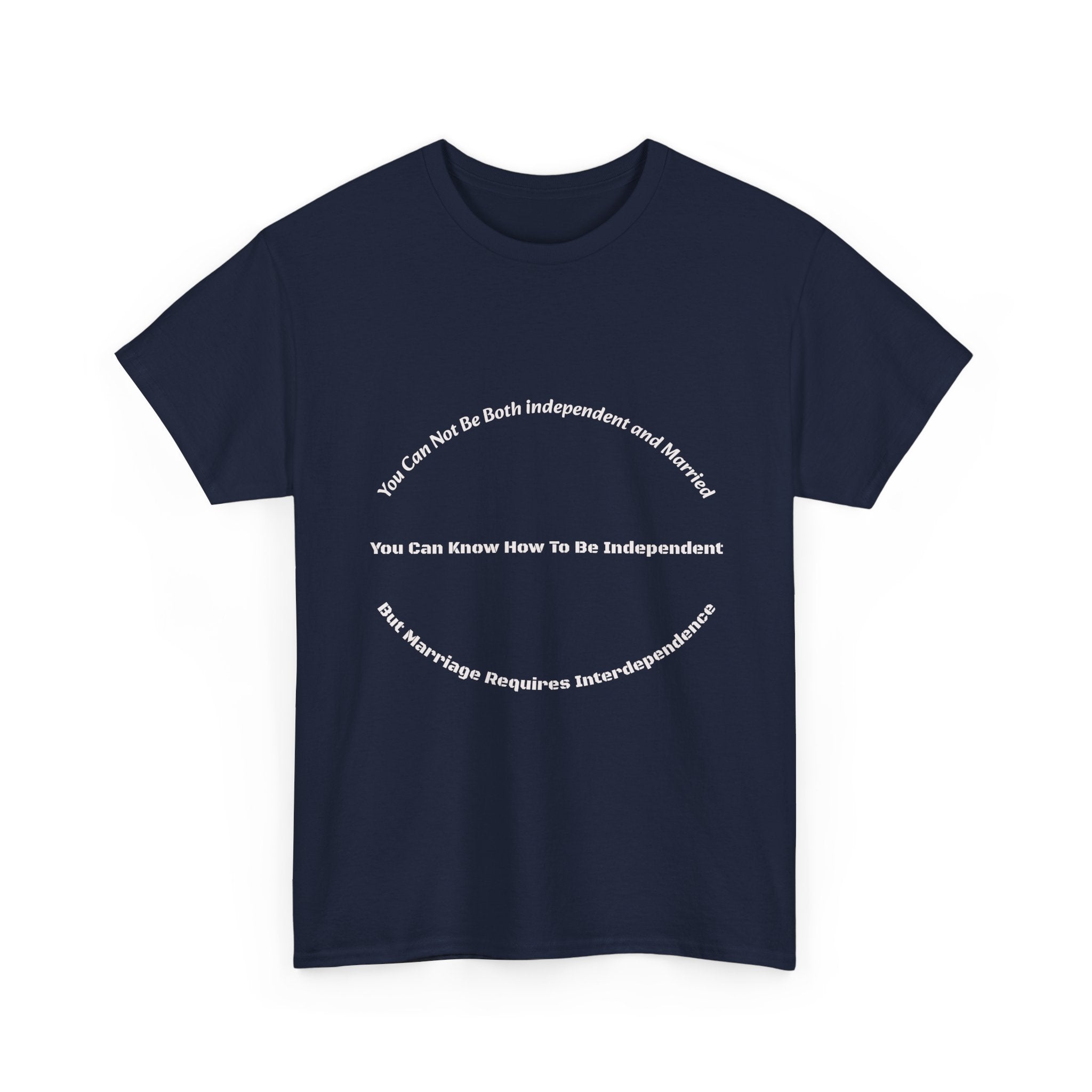 You Can't Be Both Independent And Married T-Shirt | Marriage Reality | Partnership Truth