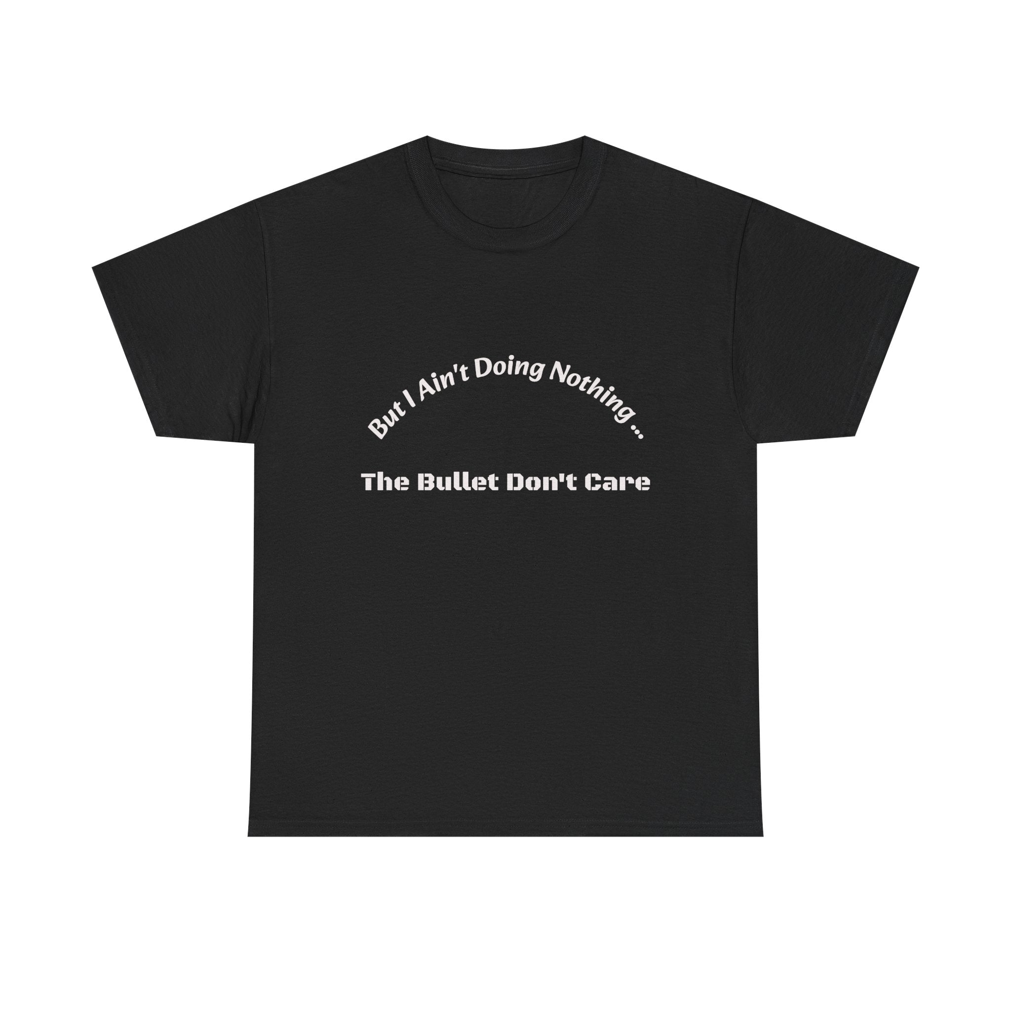 But I Ain't Doing Nothing The Bullet Don't Care T-Shirt | Street Safety | Survival Wisdom